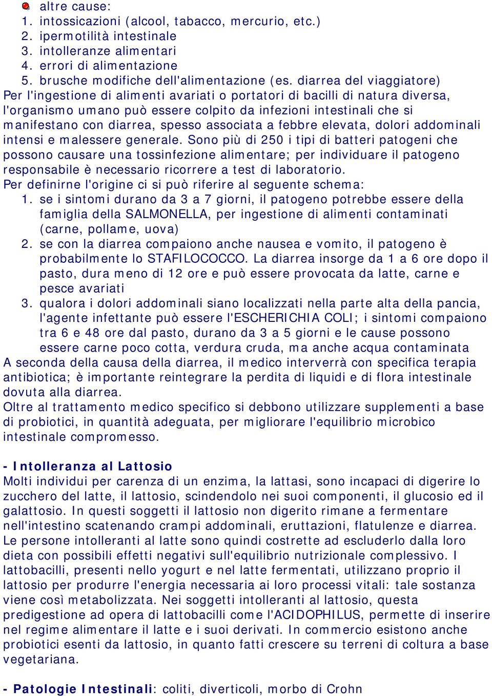 spesso associata a febbre elevata, dolori addominali intensi e malessere generale.