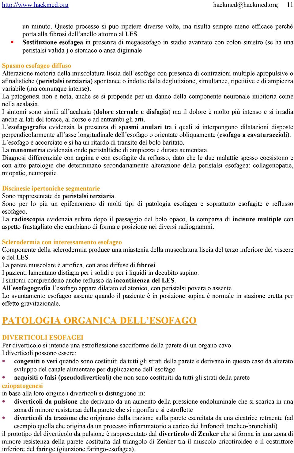 muscolatura liscia dell esofago con presenza di contrazioni multiple apropulsive o afinalistiche (peristalsi terziaria) spontanee o indotte dalla deglutizione, simultanee, ripetitive e di ampiezza