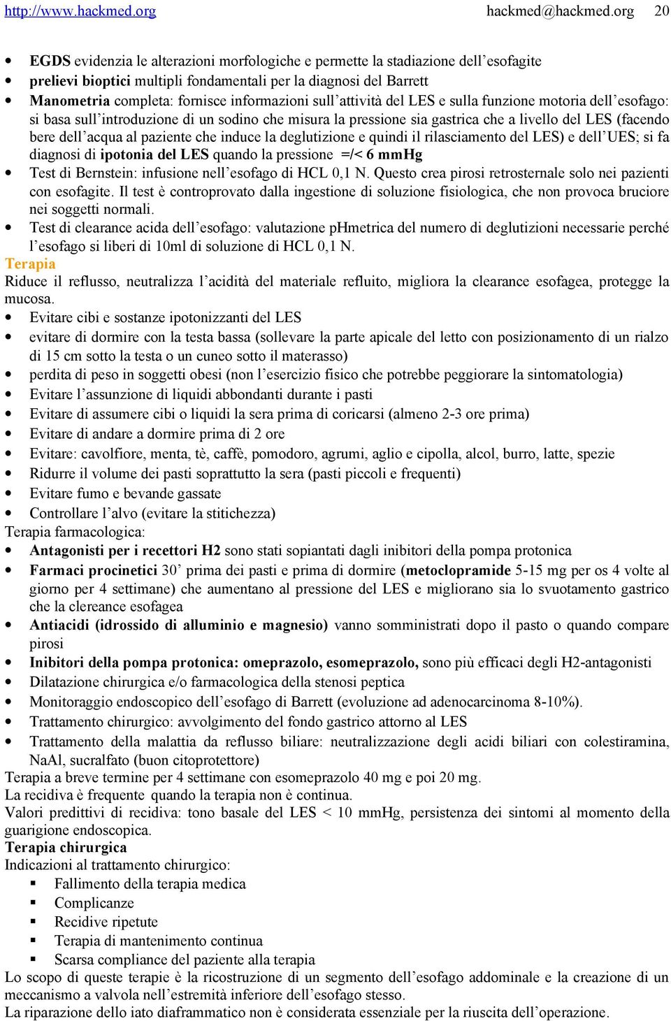 induce la deglutizione e quindi il rilasciamento del LES) e dell UES; si fa diagnosi di ipotonia del LES quando la pressione =/< 6 mmhg Test di Bernstein: infusione nell esofago di HCL 0,1 N.