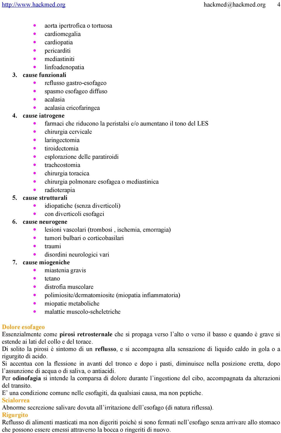 cause iatrogene farmaci che riducono la peristalsi e/o aumentano il tono del LES chirurgia cervicale laringectomia tiroidectomia esplorazione delle paratiroidi tracheostomia chirurgia toracica