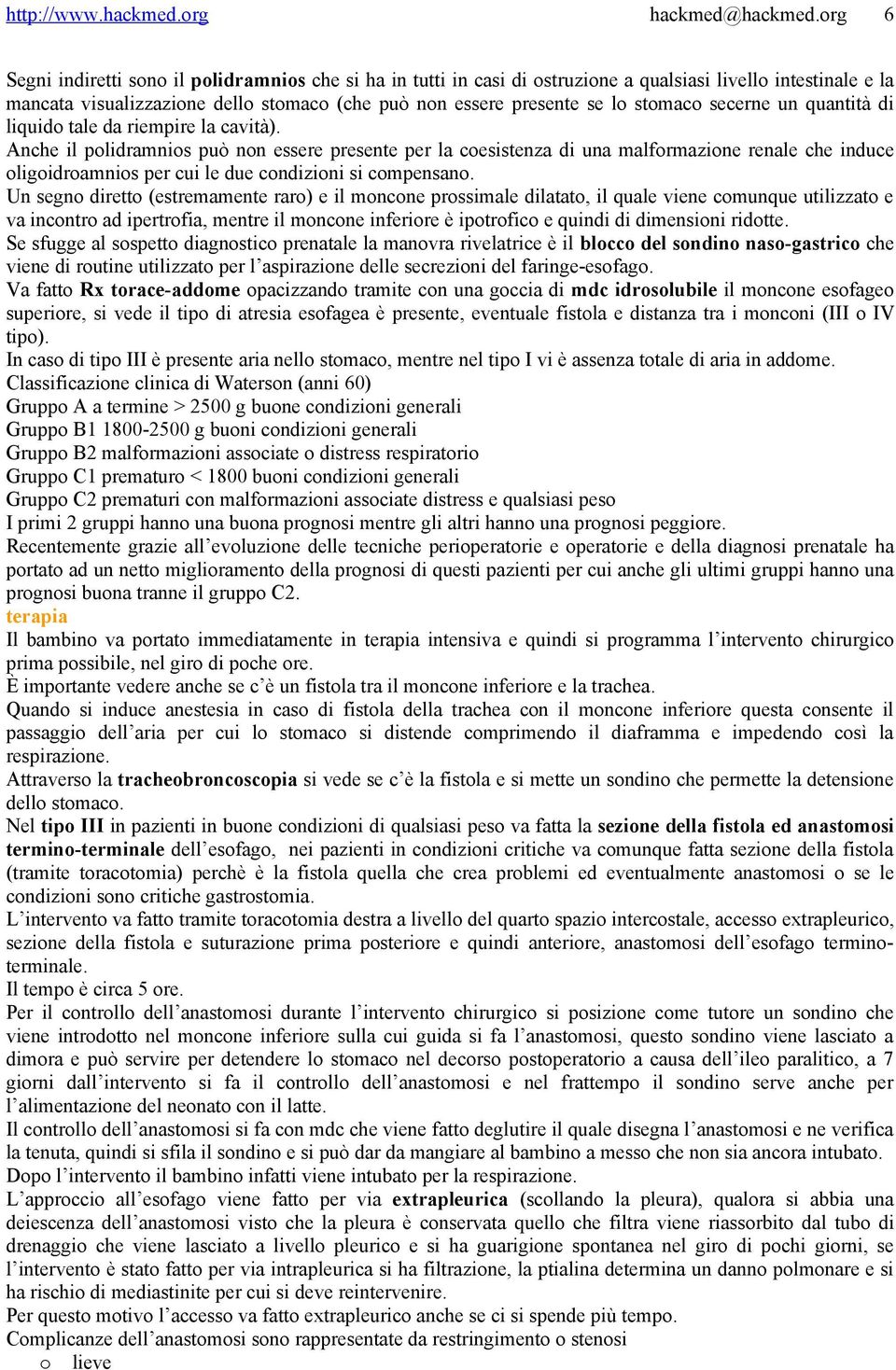 Anche il polidramnios può non essere presente per la coesistenza di una malformazione renale che induce oligoidroamnios per cui le due condizioni si compensano.