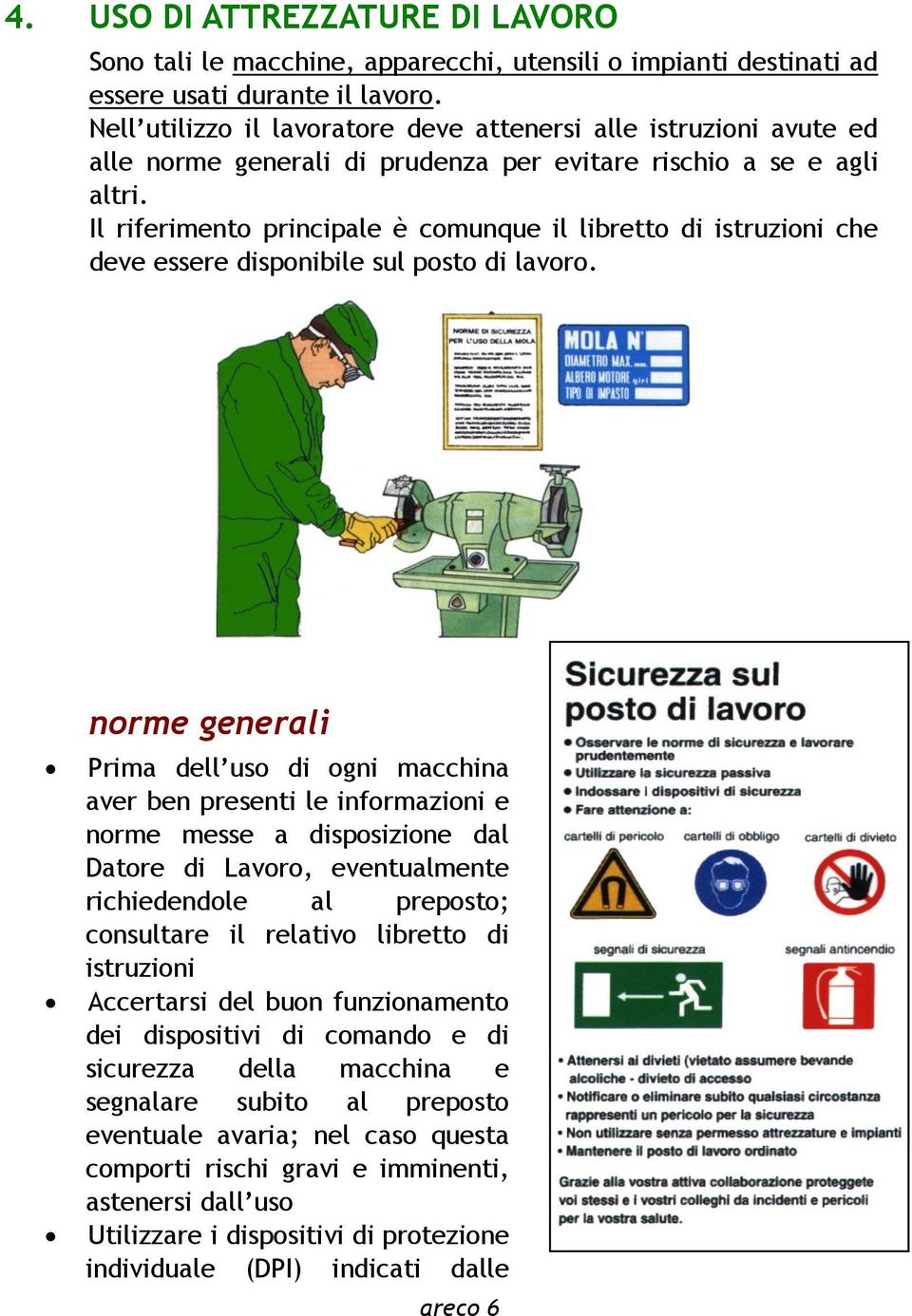 Il riferimento principale è comunque il libretto di istruzioni che deve essere disponibile sul posto di lavoro.