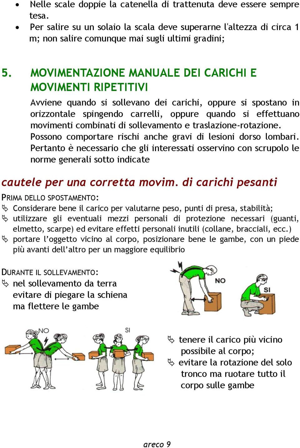 combinati di sollevamento e traslazione-rotazione. Possono comportare rischi anche gravi di lesioni dorso lombari.