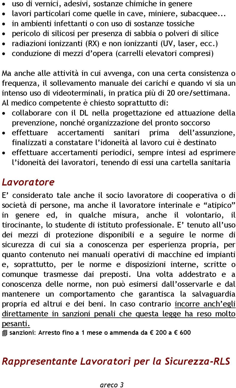 ) conduzione di mezzi d opera (carrelli elevatori compresi) Ma anche alle attività in cui avvenga, con una certa consistenza o frequenza, il sollevamento manuale dei carichi e quando vi sia un