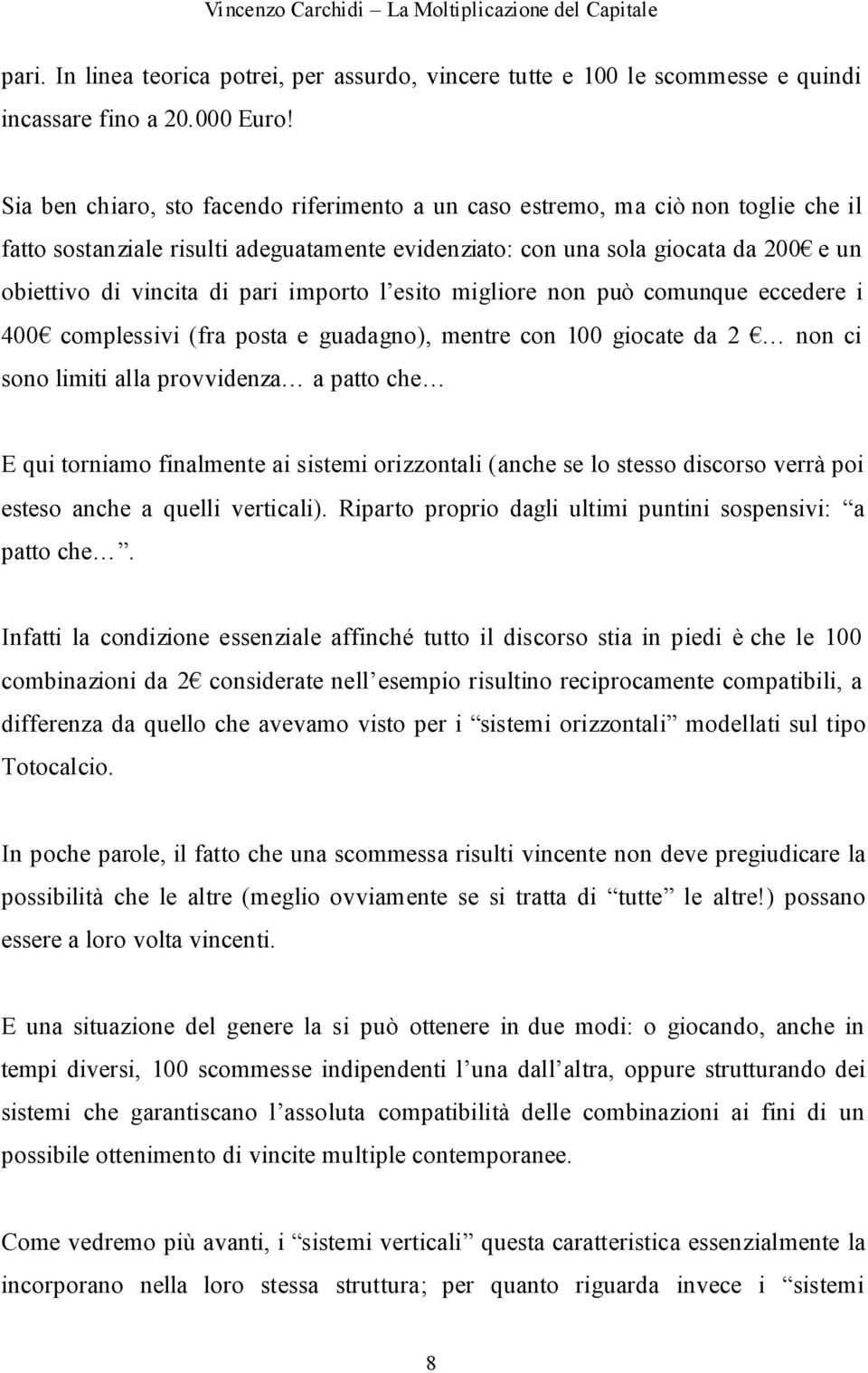 importo l esito migliore non può comunque eccedere i 400 complessivi (fra posta e guadagno), mentre con 100 giocate da 2 non ci sono limiti alla provvidenza a patto che E qui torniamo finalmente ai