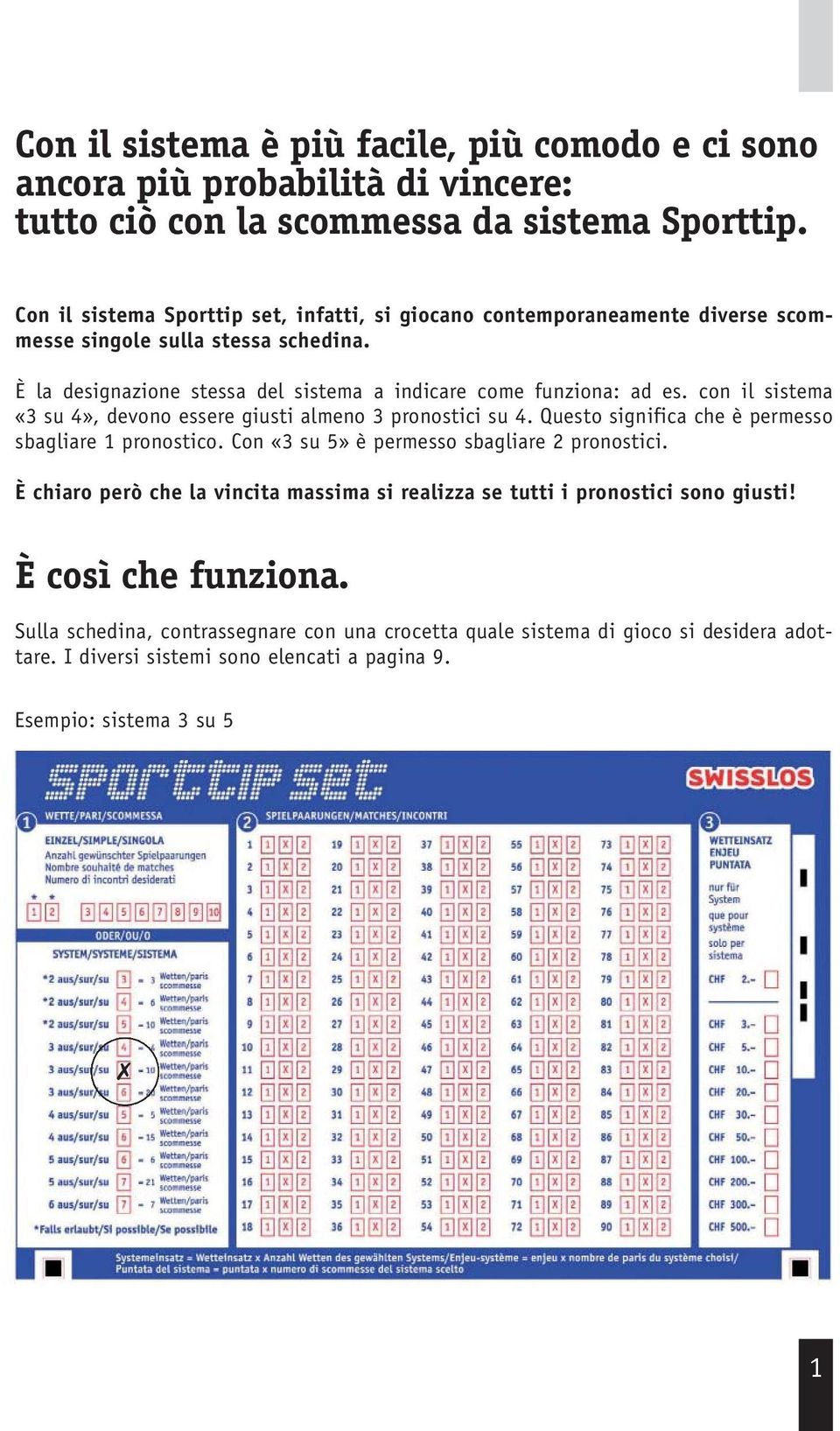 È la designazione stessa del sistema a indicare come funziona: ad es. con il sistema «3 su 4», devono essere giusti almeno 3 su 4.