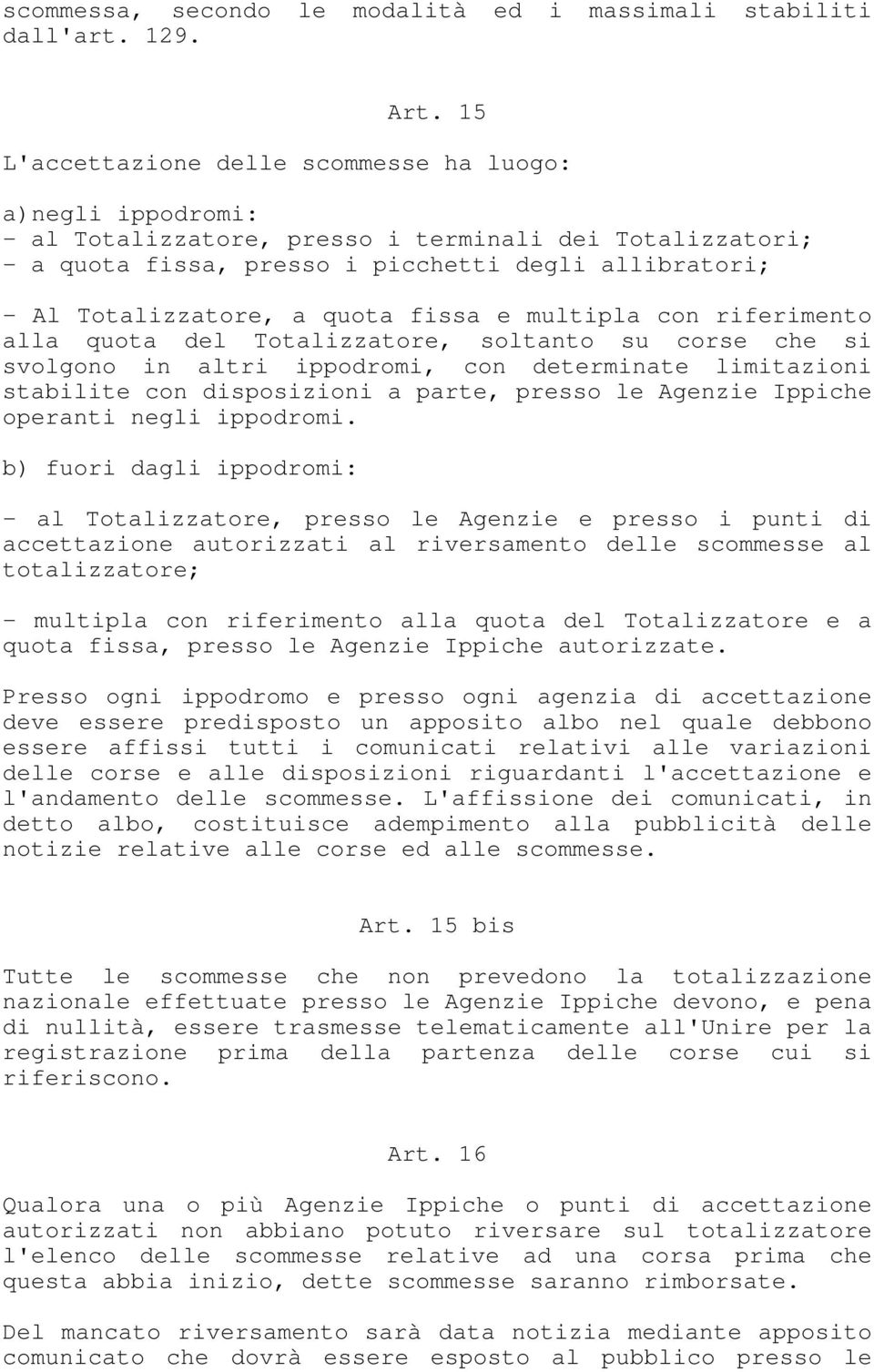 quota fissa e multipla con riferimento alla quota del Totalizzatore, soltanto su corse che si svolgono in altri ippodromi, con determinate limitazioni stabilite con disposizioni a parte, presso le