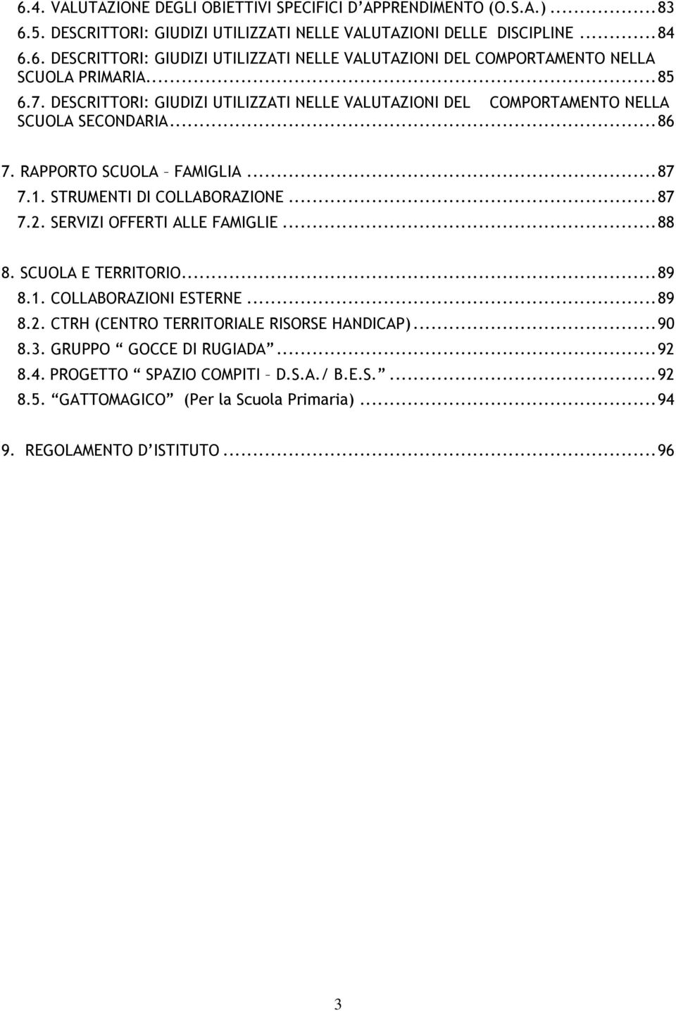 SERVIZI OFFERTI ALLE FAMIGLIE... 88 8. SCUOLA E TERRITORIO... 89 8.1. COLLABORAZIONI ESTERNE... 89 8.2. CTRH (CENTRO TERRITORIALE RISORSE HANDICAP)... 90 8.3. GRUPPO GOCCE DI RUGIADA... 92 8.