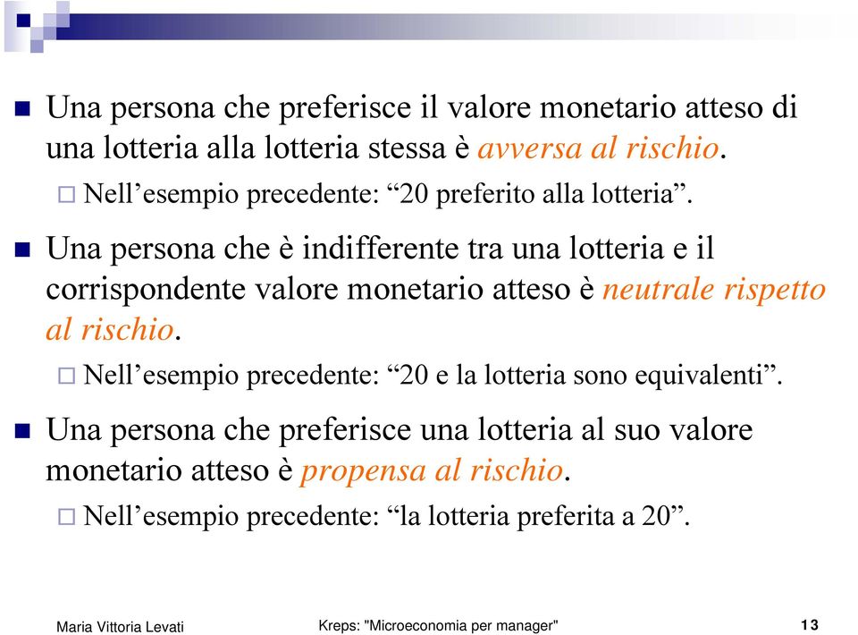 Una persona che è indifferente tra una lotteria e il corrispondente valore monetario atteso è neutrale rispetto al rischio.