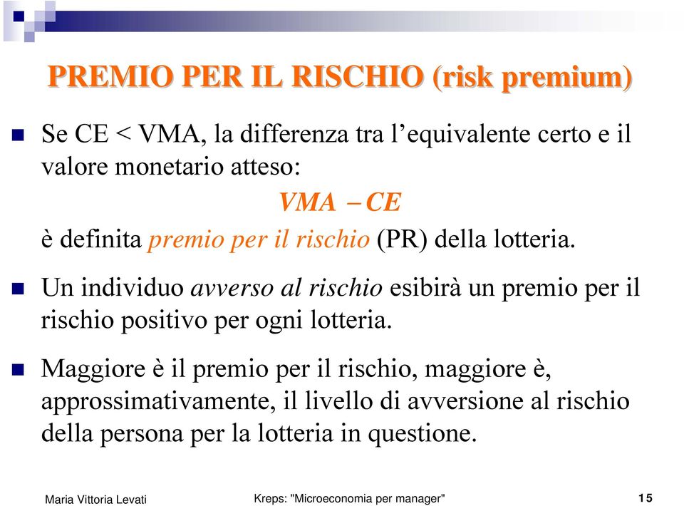 Un individuo avverso al rischio esibirà un premio per il rischio positivo per ogni lotteria.