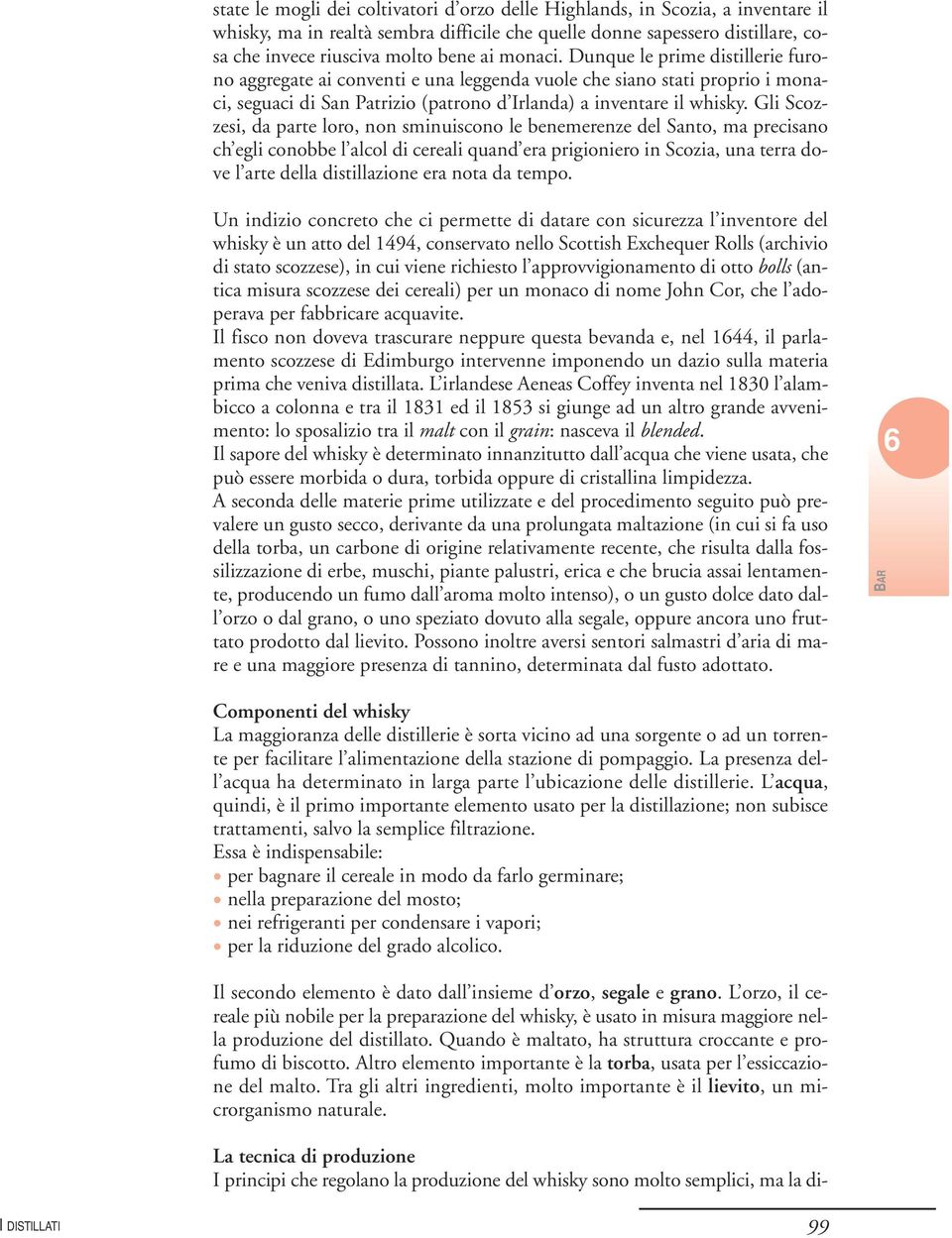 Gli Scozzesi, da parte loro, non sminuiscono le benemerenze del Santo, ma precisano ch egli conobbe l alcol di cereali quand era prigioniero in Scozia, una terra dove l arte della distillazione era