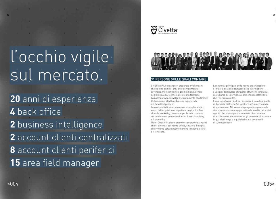 vigile team che da oltre quindici anni offre servizi integrati di vendita, merchandising e promoting nel settore dell'information Technology e del Digital Home.