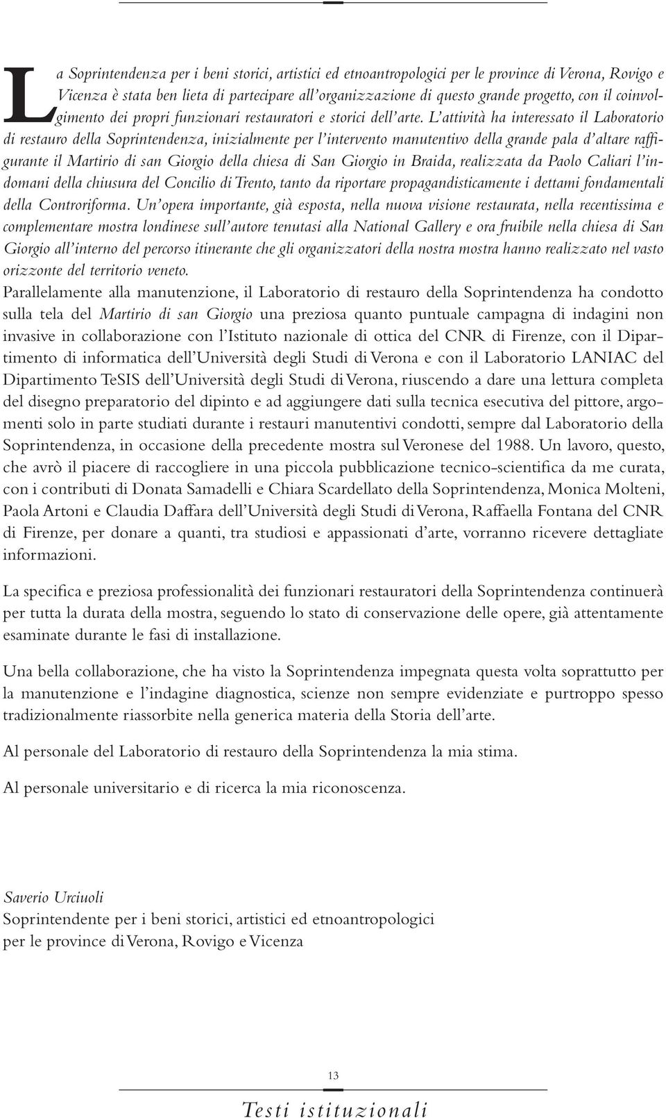 L attività ha interessato il Laboratorio di restauro della Soprintendenza, inizialmente per l intervento manutentivo della grande pala d altare raffigurante il Martirio di san Giorgio della chiesa di