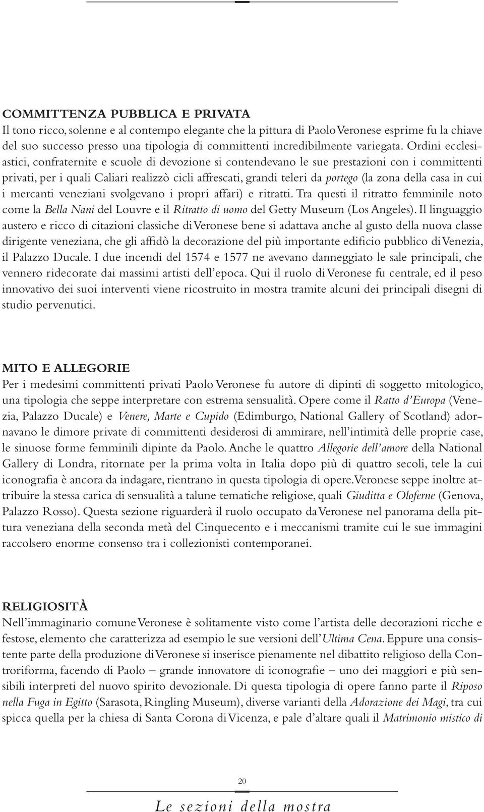 Ordini ecclesiastici, confraternite e scuole di devozione si contendevano le sue prestazioni con i committenti privati, per i quali Caliari realizzò cicli affrescati, grandi teleri da portego (la