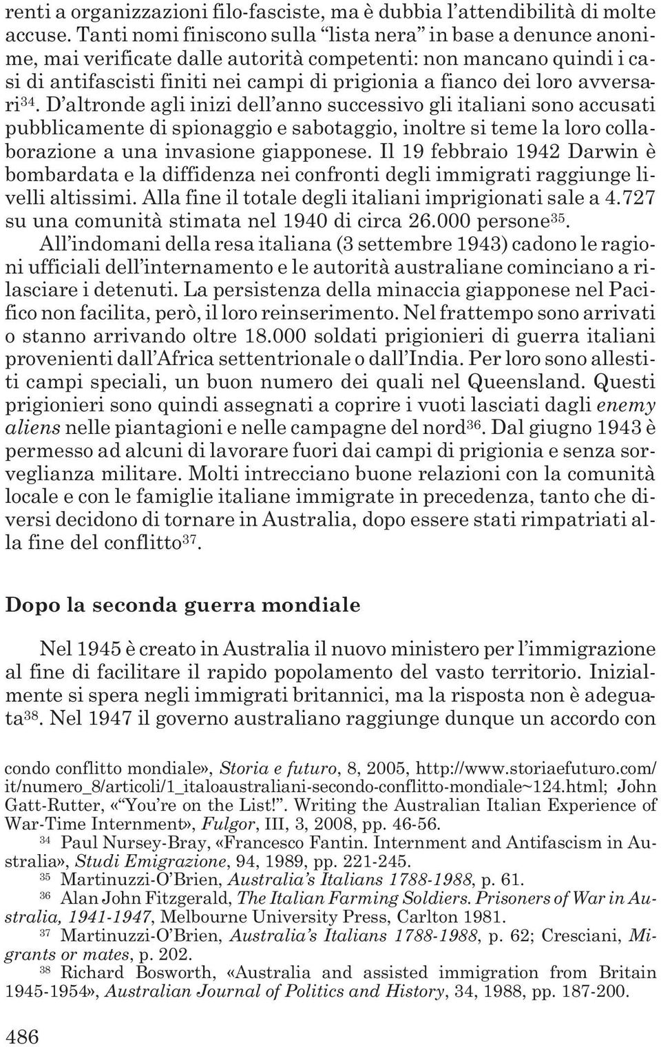 avversari 34. D altronde agli inizi dell anno successivo gli italiani sono accusati pubblicamente di spionaggio e sabotaggio, inoltre si teme la loro collaborazione a una invasione giapponese.