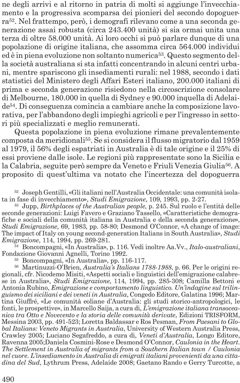 Ai loro occhi si può parlare dunque di una popolazione di origine italiana, che assomma circa 564.000 individui ed è in piena evoluzione non soltanto numerica 53.