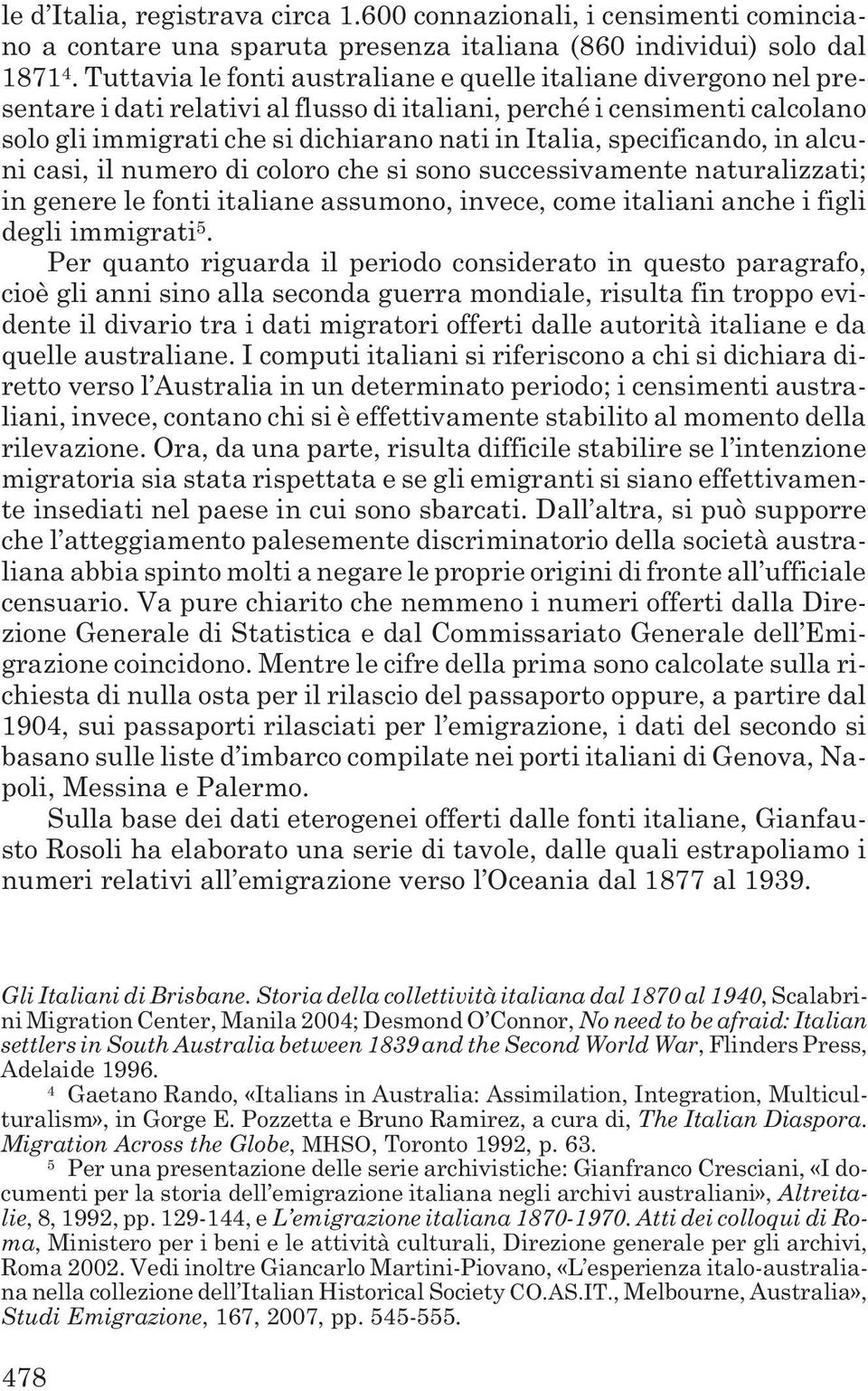 specificando, in alcuni casi, il numero di coloro che si sono successivamente naturalizzati; in genere le fonti italiane assumono, invece, come italiani anche i figli degli immigrati 5.