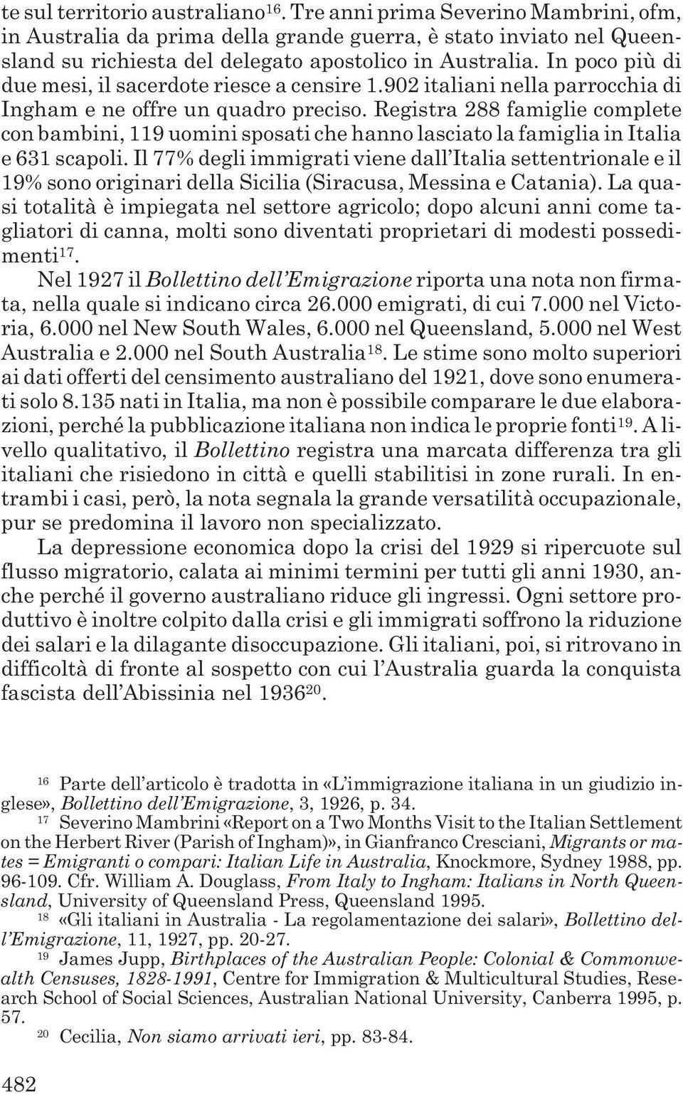 Registra 288 famiglie complete con bambini, 119 uomini sposati che hanno lasciato la famiglia in Italia e 631 scapoli.