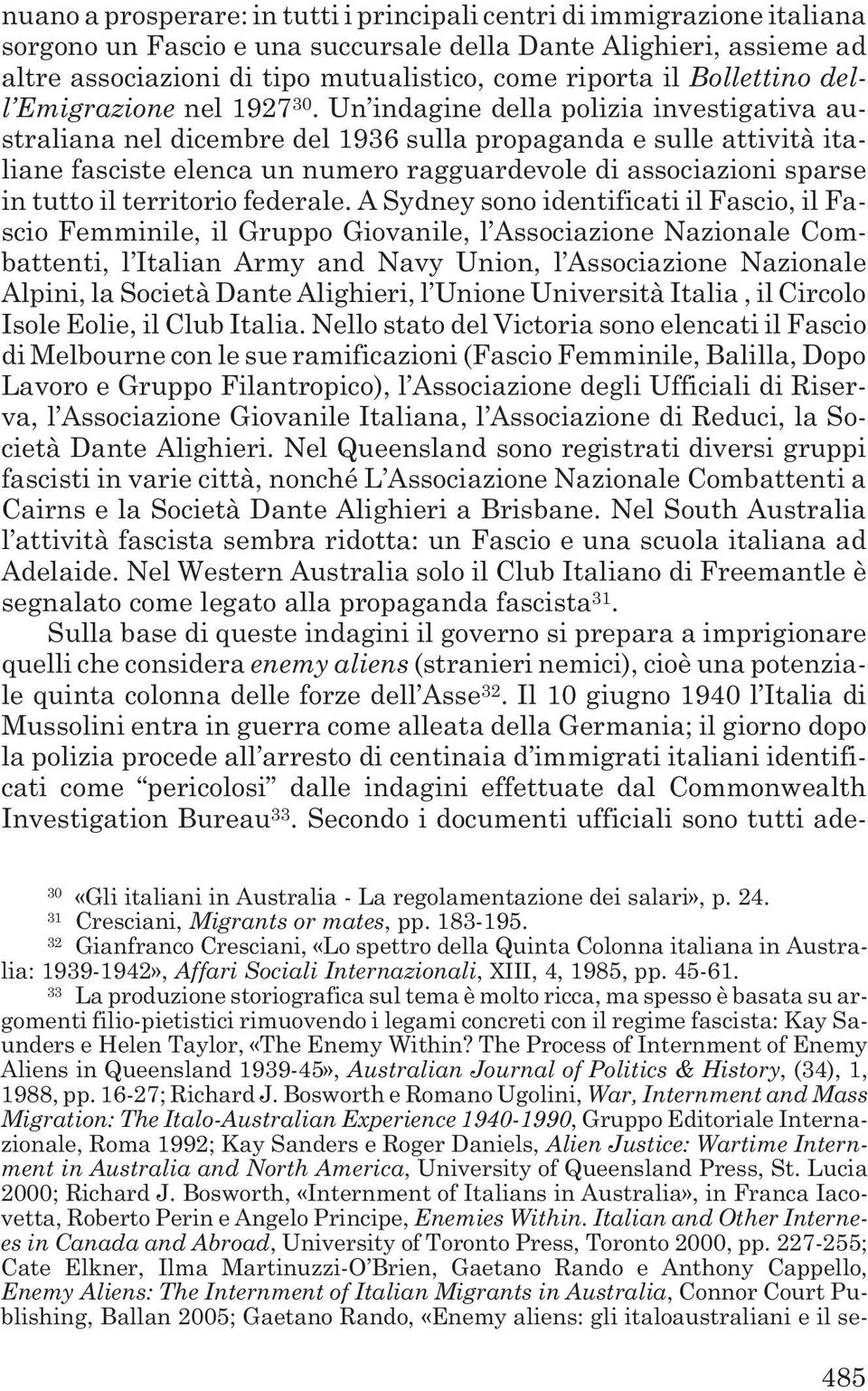 Un indagine della polizia investigativa australiana nel dicembre del 1936 sulla propaganda e sulle attività italiane fasciste elenca un numero ragguardevole di associazioni sparse in tutto il