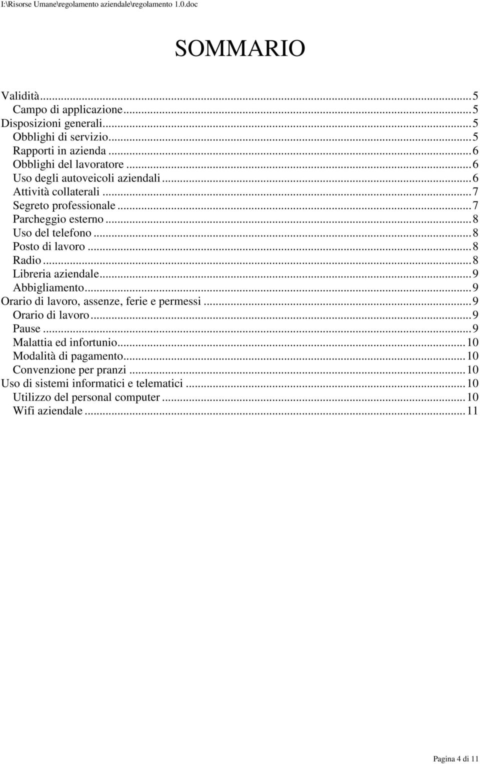 ..8 Radio...8 Libreria aziendale...9 Abbigliamento...9 Orario di lavoro, assenze, ferie e permessi...9 Orario di lavoro...9 Pause...9 Malattia ed infortunio.