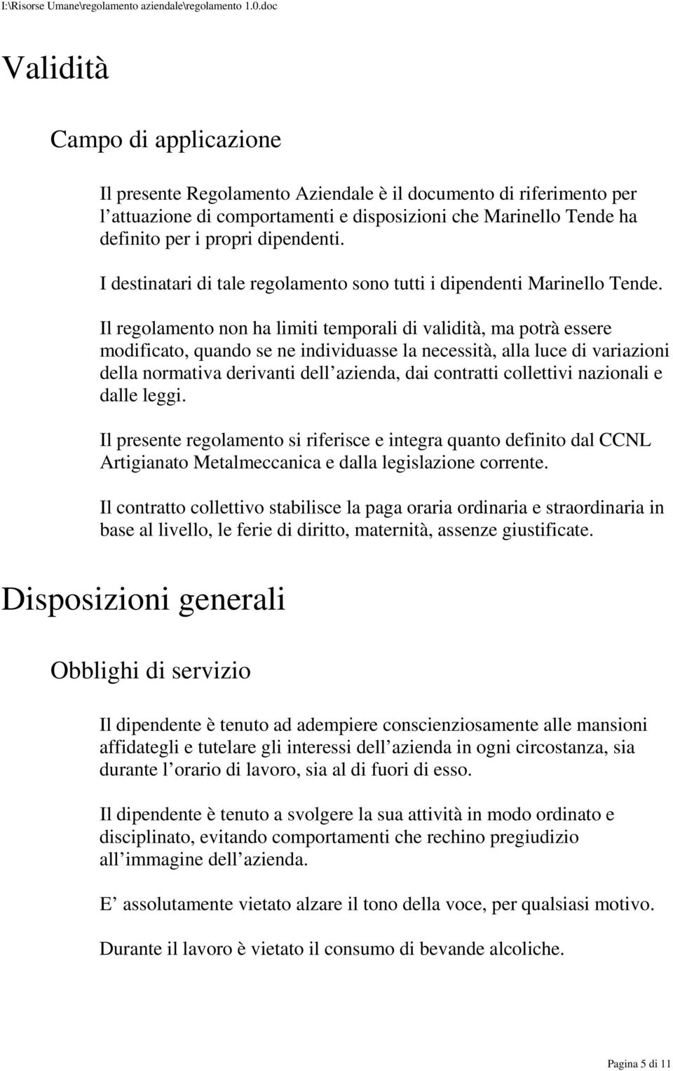 Il regolamento non ha limiti temporali di validità, ma potrà essere modificato, quando se ne individuasse la necessità, alla luce di variazioni della normativa derivanti dell azienda, dai contratti