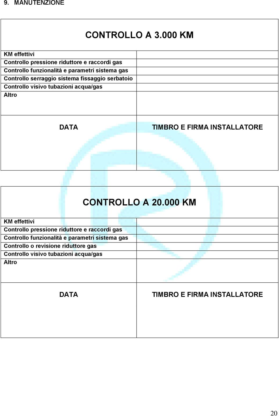 serraggio sistema fissaggio serbatoio Controllo visivo tubazioni acqua/gas Altro DATA TIMBRO E FIRMA INSTALLATORE CONTROLLO A