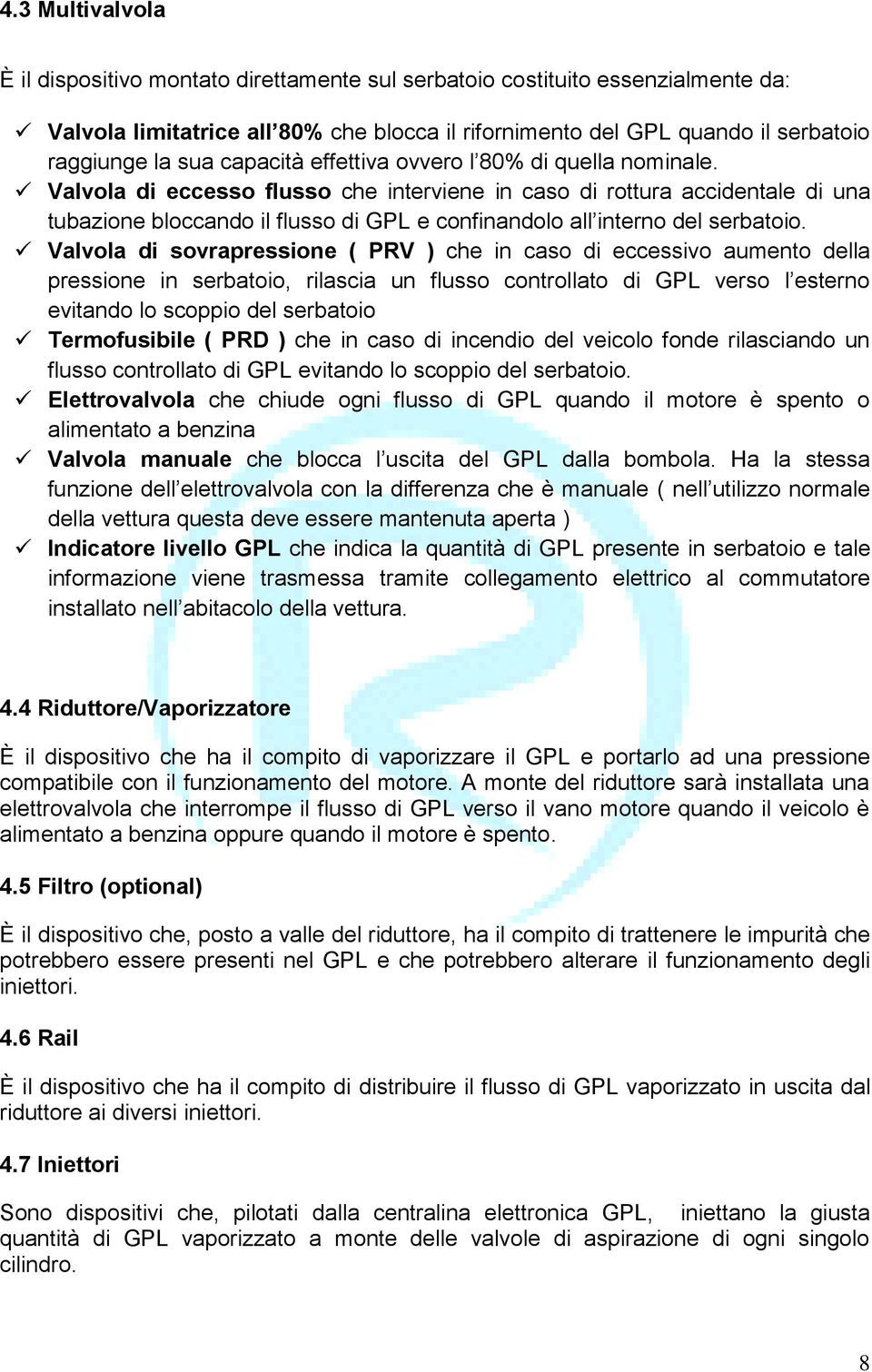 Valvola di eccesso flusso che interviene in caso di rottura accidentale di una tubazione bloccando il flusso di GPL e confinandolo all interno del serbatoio.