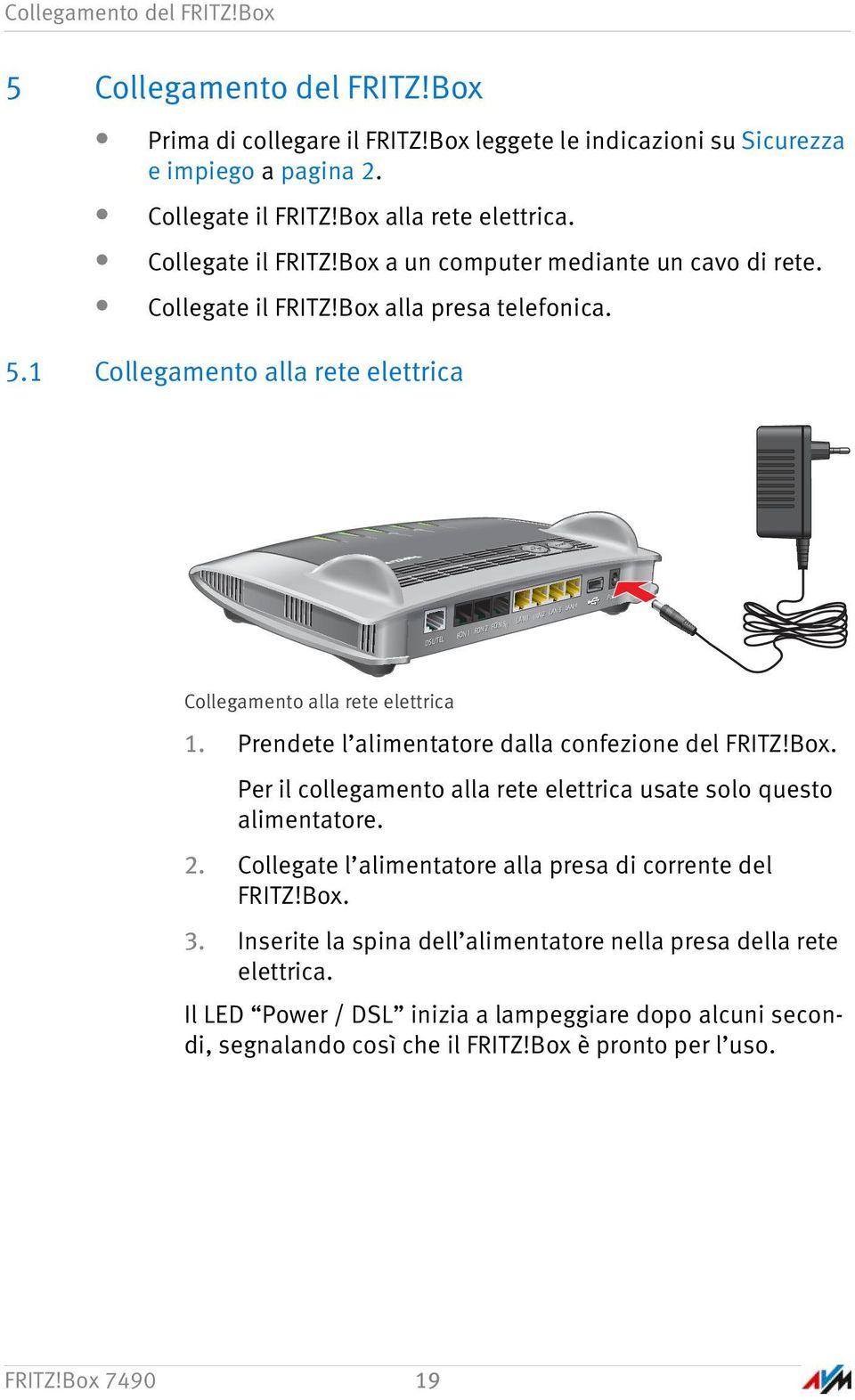 1 Collegamento alla rete elettrica DSL/TEL FON 1 FON 2 FON S 0 LAN1 LAN 1 LAN 2 LAN 2 LAN 3 LAN 3 LAN 4 LAN 4 Power Power Collegamento alla rete elettrica 1.