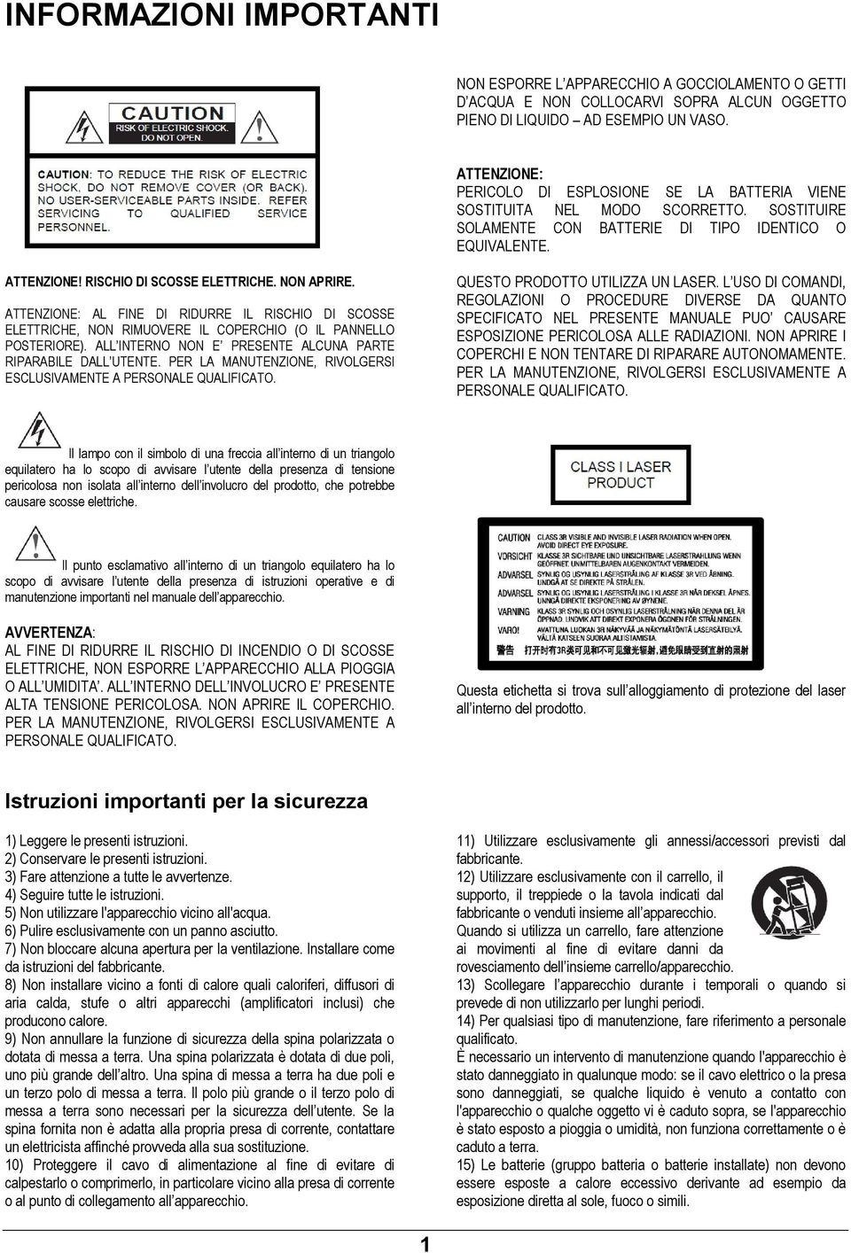 NON APRIRE. ATTENZIONE: AL FINE DI RIDURRE IL RISCHIO DI SCOSSE ELETTRICHE, NON RIMUOVERE IL COPERCHIO (O IL PANNELLO POSTERIORE). ALL INTERNO NON E PRESENTE ALCUNA PARTE RIPARABILE DALL UTENTE.