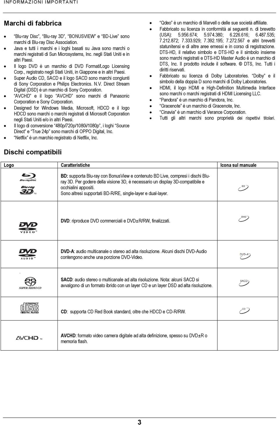 , registrato negli Stati Uniti, in Giappone e in altri Paesi. Super Audio CD, SACD e il logo SACD sono marchi congiunti di Sony Corporation e Philips Electronics. N.V.