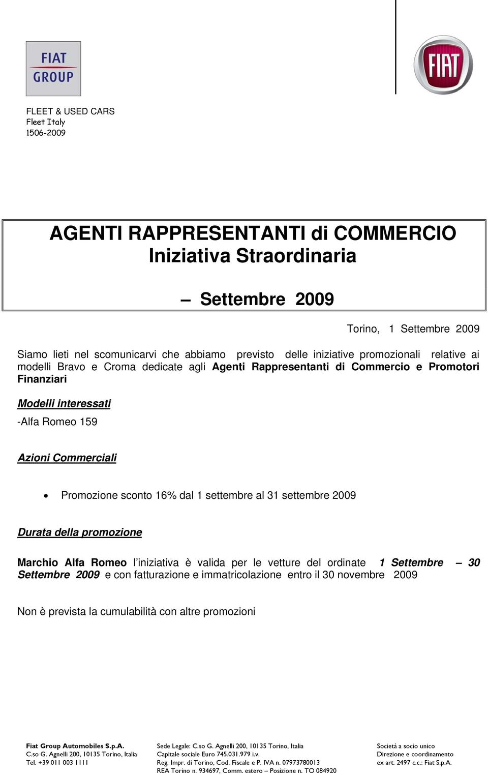 sconto 16% dal 1 settembre al 31 settembre 2009 Durata della promozione Marchio Alfa Romeo l iniziativa è valida per le vetture del ordinate 1 Settembre 30 Settembre 2009 e con fatturazione e