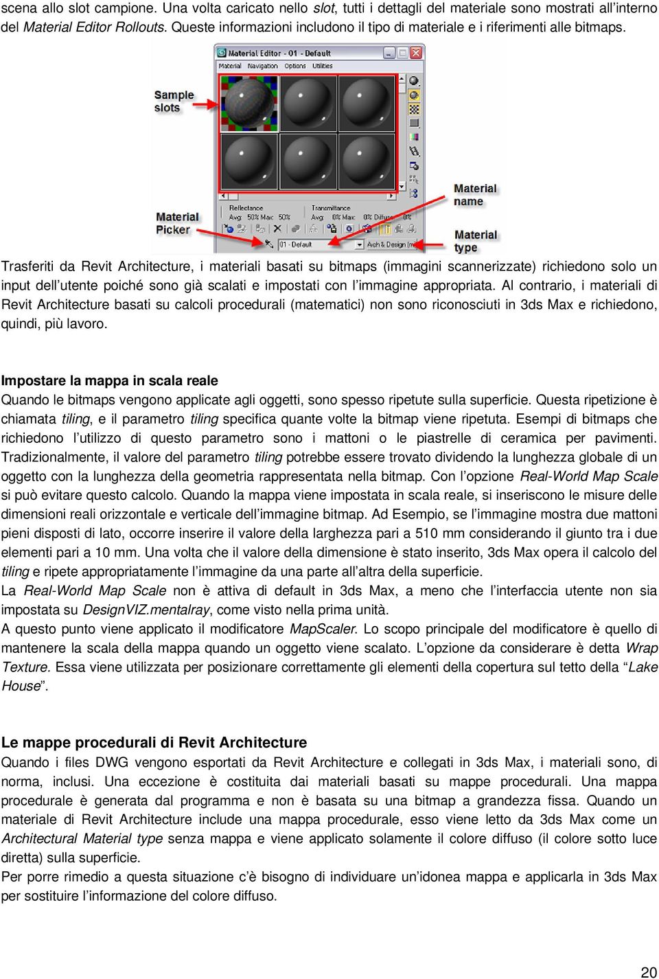 Trasferiti da Revit Architecture, i materiali basati su bitmaps (immagini scannerizzate) richiedono solo un input dell utente poiché sono già scalati e impostati con l immagine appropriata.