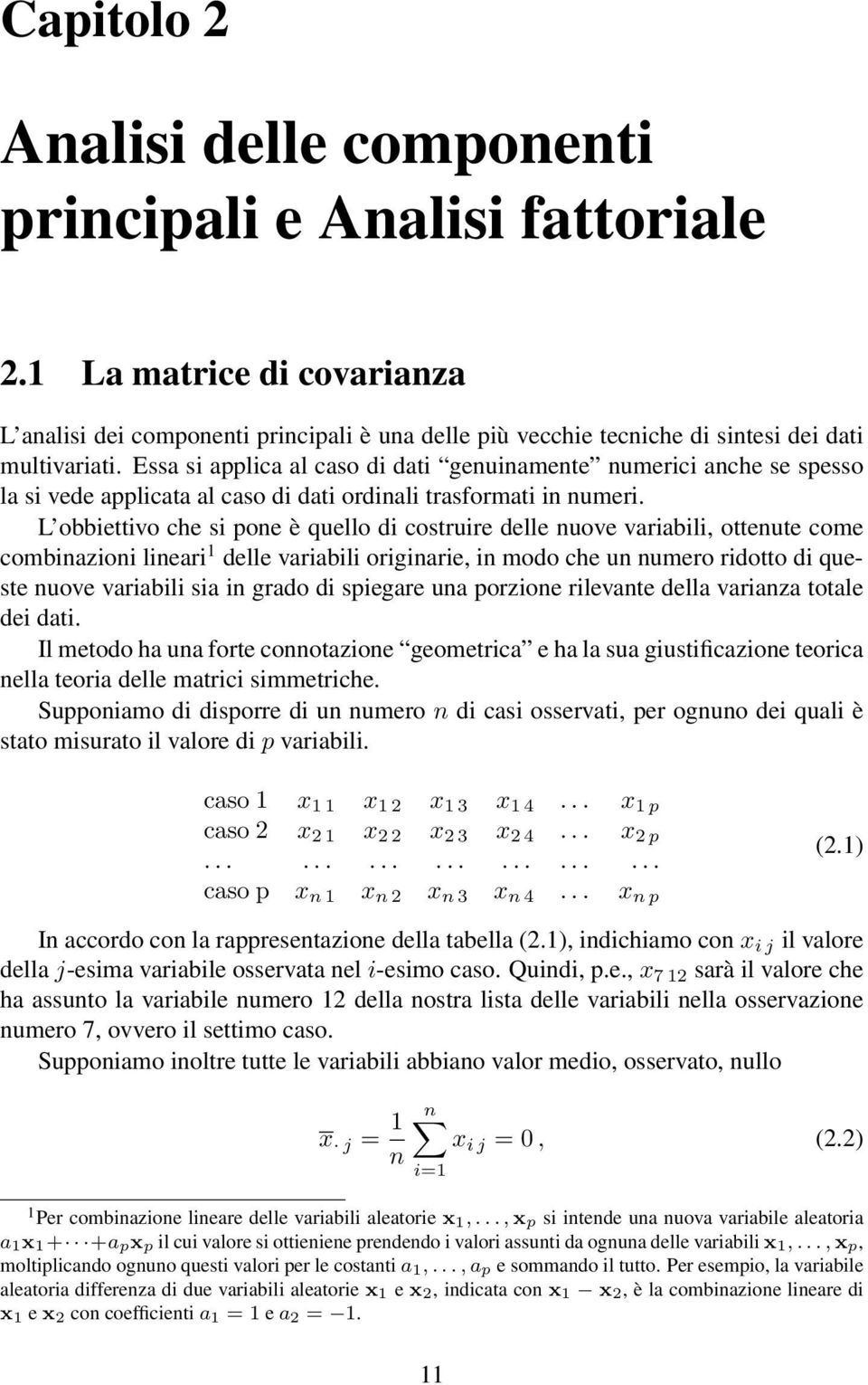 L obbiettivo che si pone è quello di costruire delle nuove variabili, ottenute come combinazioni lineari 1 delle variabili originarie, in modo che un numero ridotto di queste nuove variabili sia in