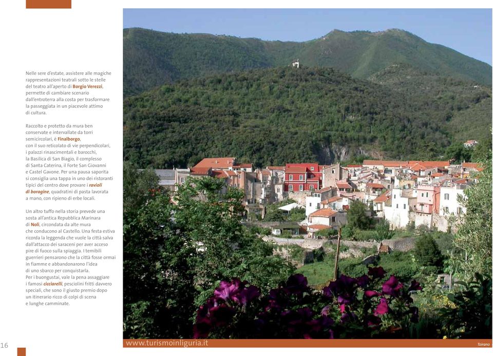 Raccolto e protetto da mura ben conservate e intervallate da torri semicircolari, è Finalborgo, con il suo reticolato di vie perpendicolari, i palazzi rinascimentali e barocchi, la Basilica di San