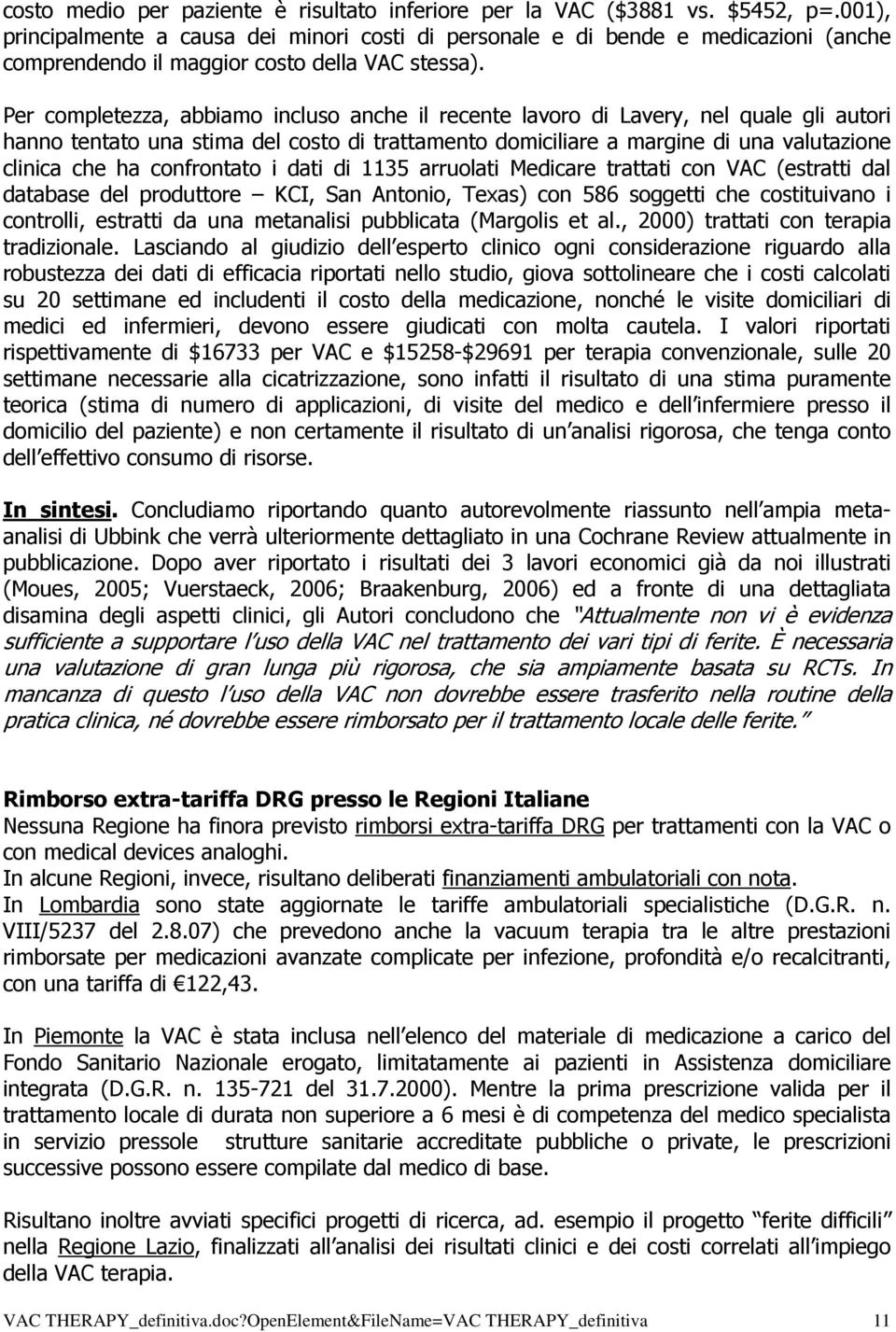 Per completezza, abbiamo incluso anche il recente lavoro di Lavery, nel quale gli autori hanno tentato una stima del costo di trattamento domiciliare a margine di una valutazione clinica che ha