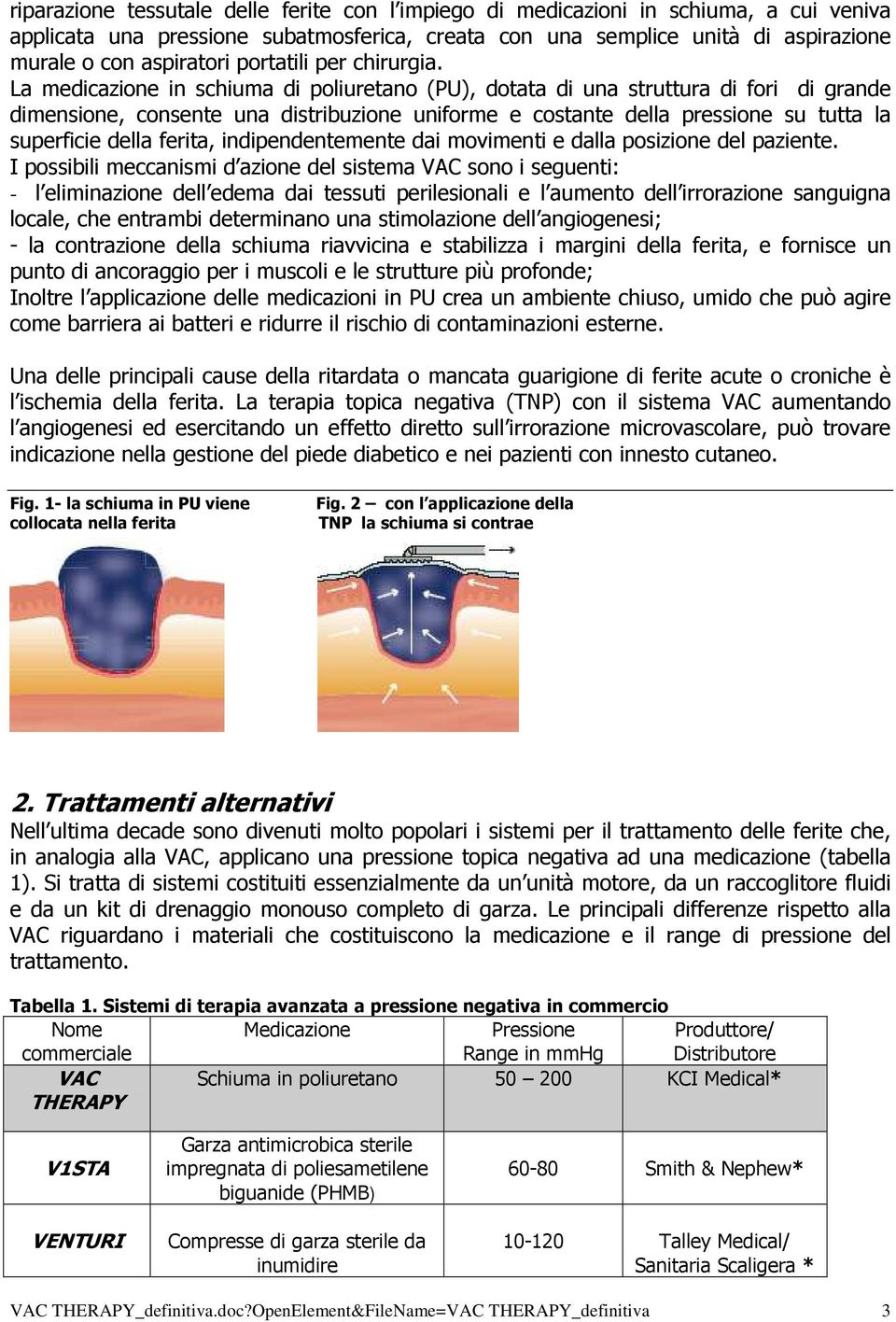 La medicazione in schiuma di poliuretano (PU), dotata di una struttura di fori di grande dimensione, consente una distribuzione uniforme e costante della pressione su tutta la superficie della