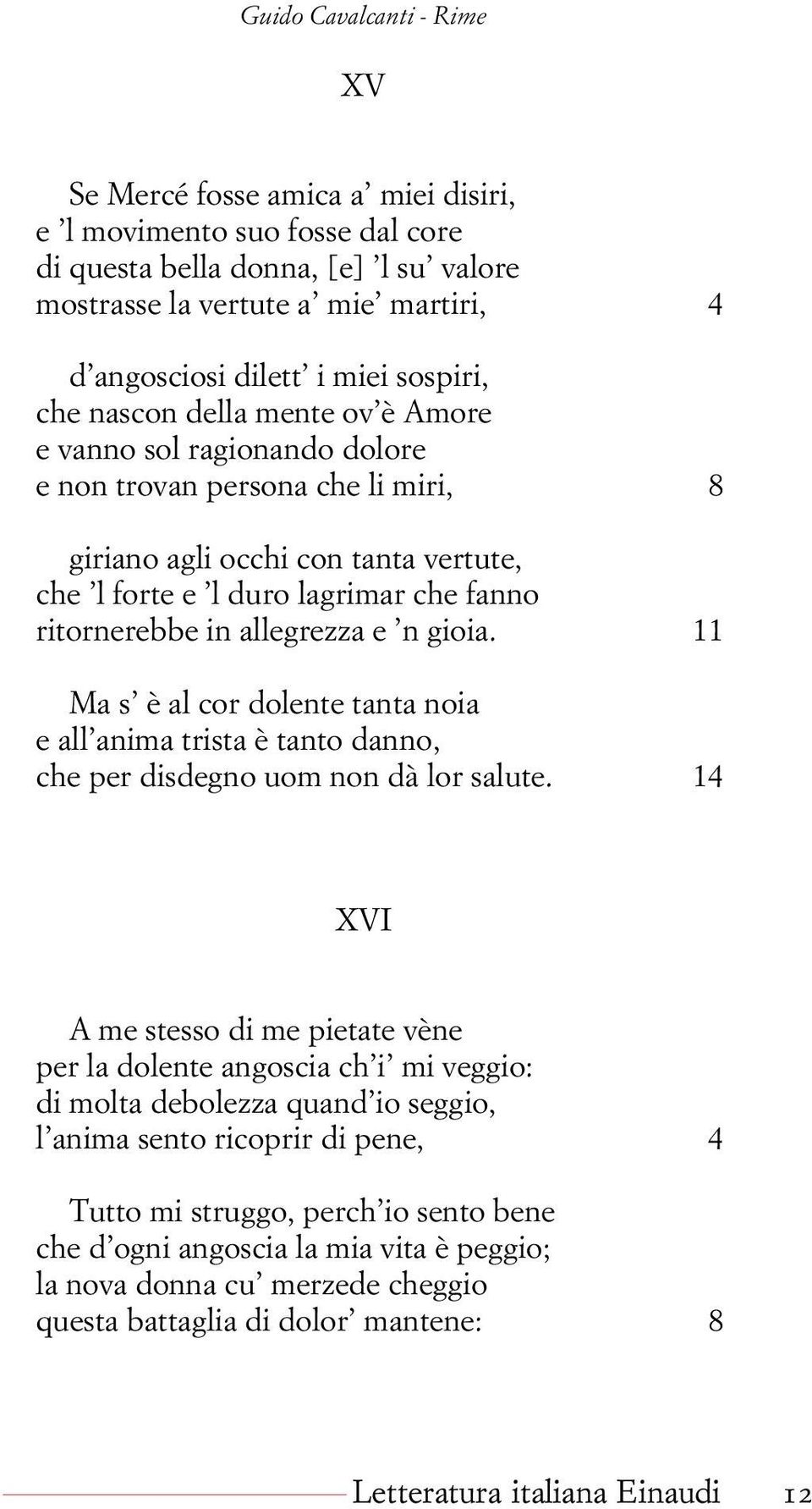 gioia. 11 Ma s è al cor dolente tanta noia e all anima trista è tanto danno, che per disdegno uom non dà lor salute.