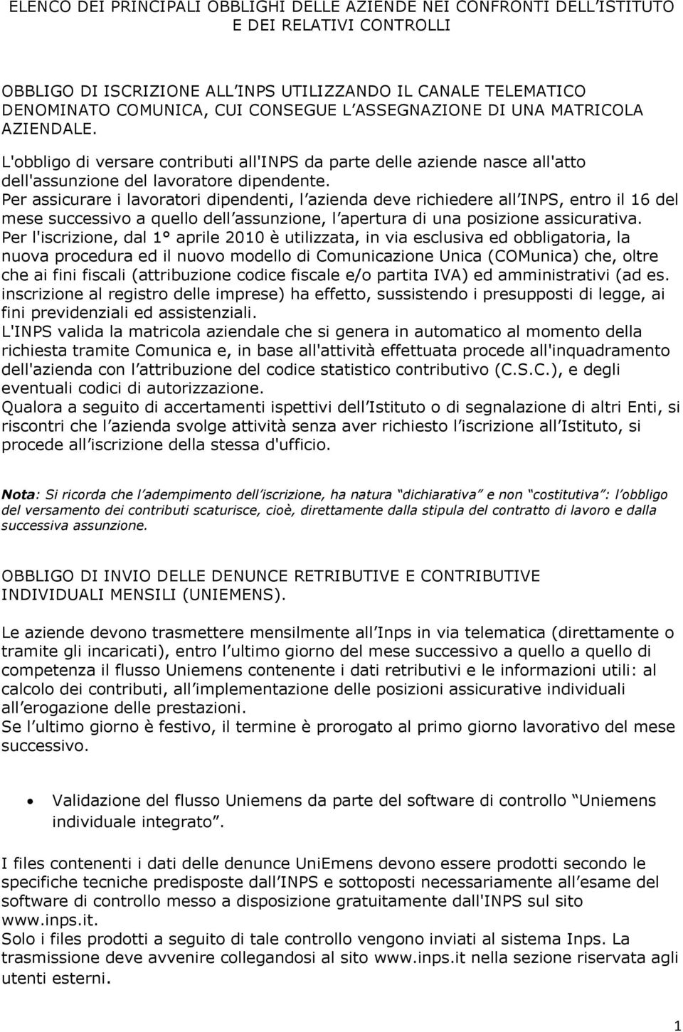 Per assicurare i lavoratori dipendenti, l azienda deve richiedere all INPS, entro il 16 del mese successivo a quello dell assunzione, l apertura di una posizione assicurativa.