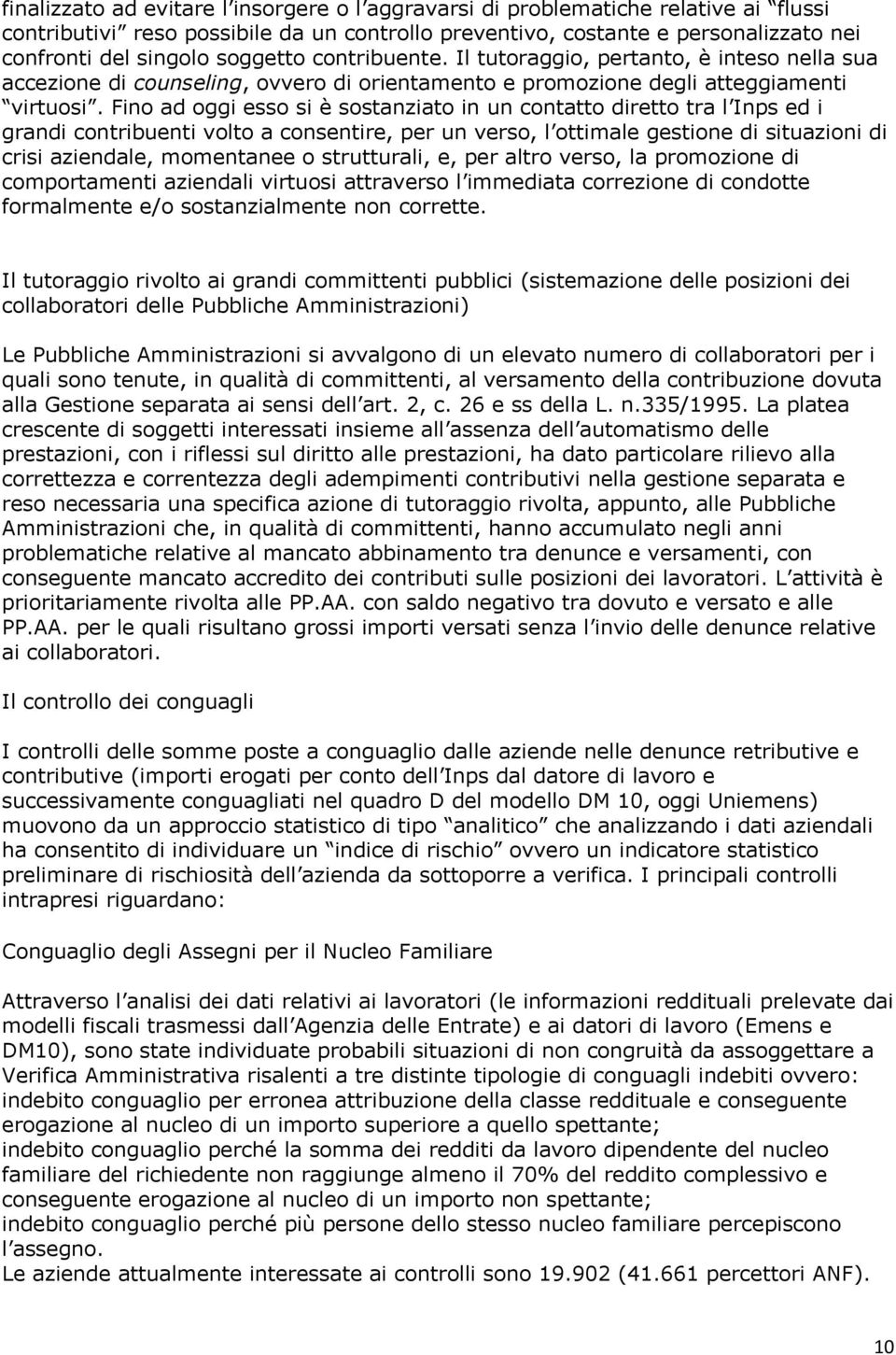 Fino ad oggi esso si è sostanziato in un contatto diretto tra l Inps ed i grandi contribuenti volto a consentire, per un verso, l ottimale gestione di situazioni di crisi aziendale, momentanee o