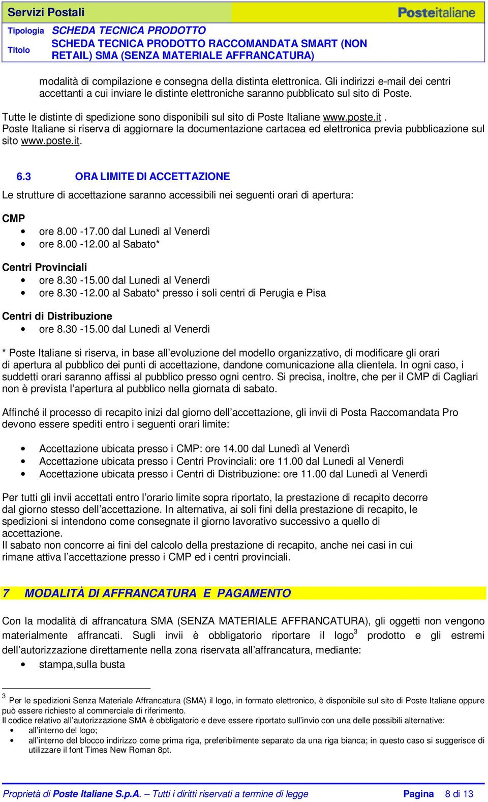 poste.it. 6.3 ORA LIMITE DI ACCETTAZIONE Le strutture di accettazione saranno accessibili nei seguenti orari di apertura: CMP ore 8.00-17.00 dal Lunedì al Venerdì ore 8.00-12.