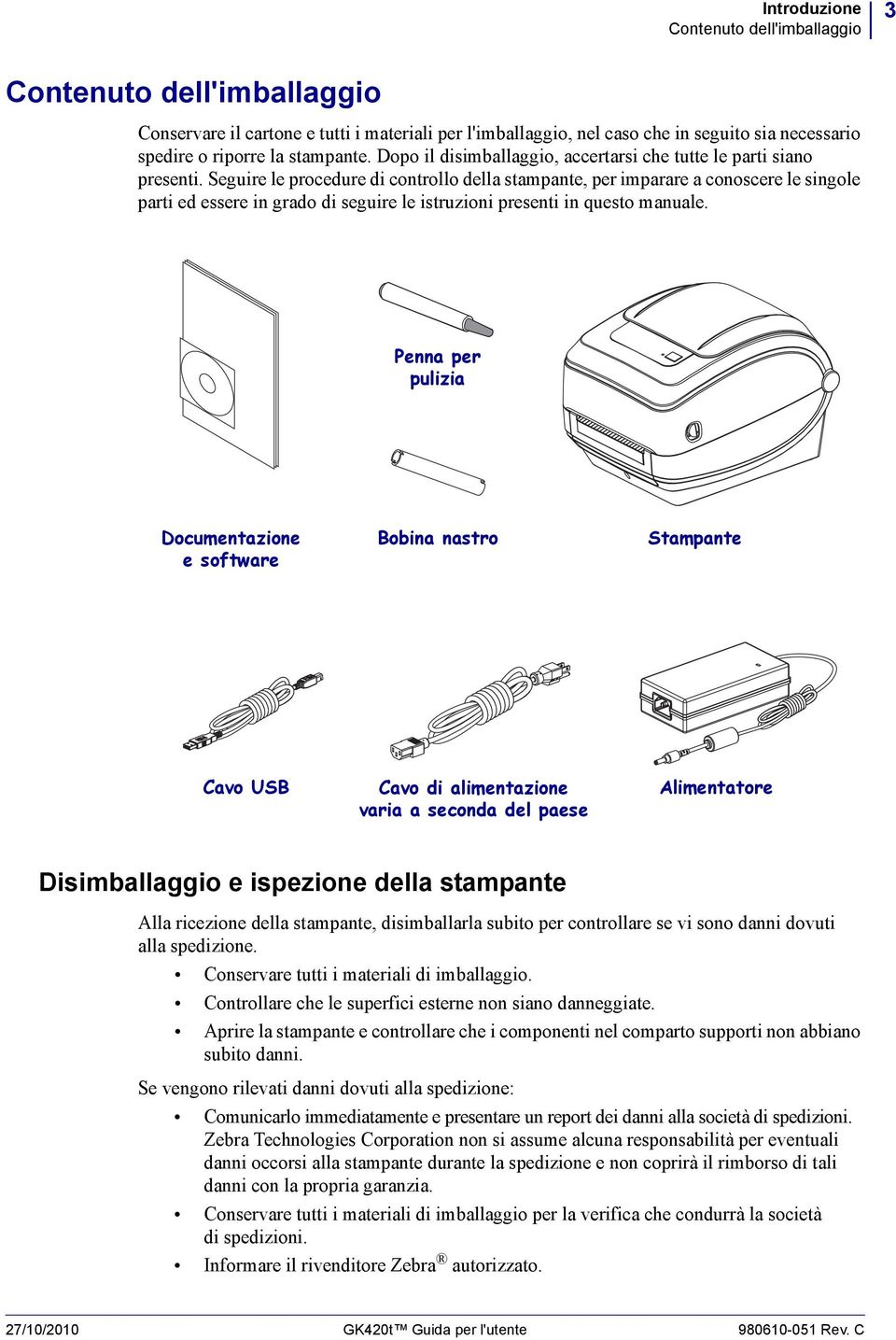 Seguire le procedure di controllo della stampante, per imparare a conoscere le singole parti ed essere in grado di seguire le istruzioni presenti in questo manuale.