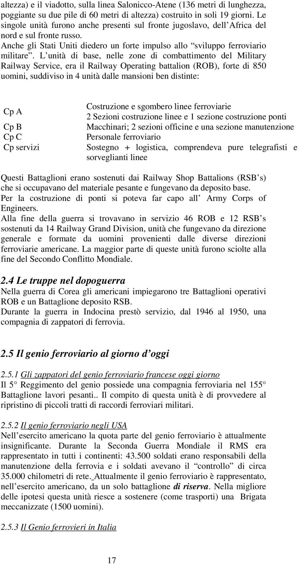 L unità di base, nelle zone di combattimento del Military Railway Service, era il Railway Operating battalion (ROB), forte di 850 uomini, suddiviso in 4 unità dalle mansioni ben distinte: Cp A Cp B