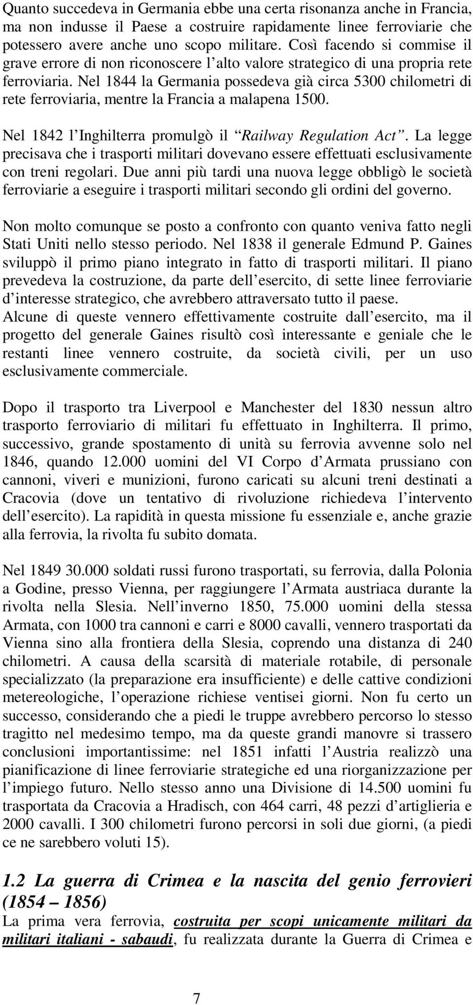 Nel 1844 la Germania possedeva già circa 5300 chilometri di rete ferroviaria, mentre la Francia a malapena 1500. Nel 1842 l Inghilterra promulgò il Railway Regulation Act.