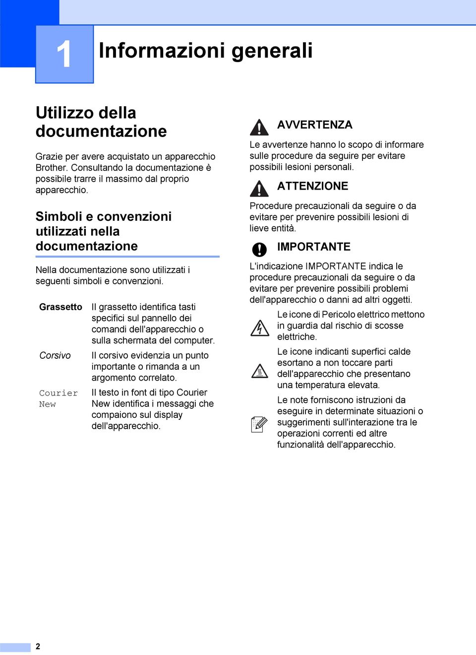 Grassetto Corsivo Courier New Il grassetto identifica tasti specifici sul pannello dei comandi dell'apparecchio o sulla schermata del computer.