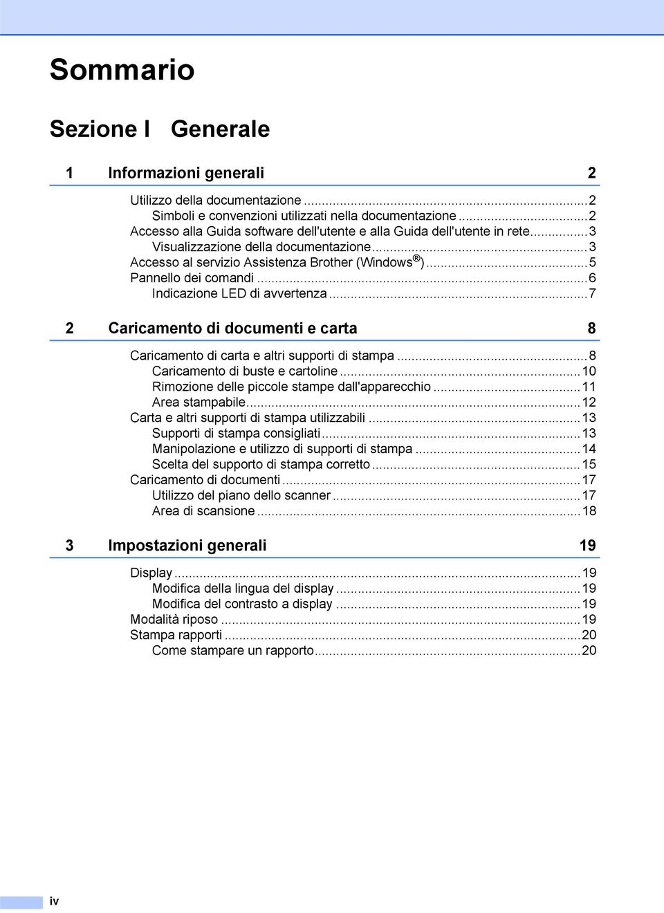 ..6 Indicazione LED di avvertenza...7 2 Caricamento di documenti e carta 8 Caricamento di carta e altri supporti di stampa...8 Caricamento di buste e cartoline.