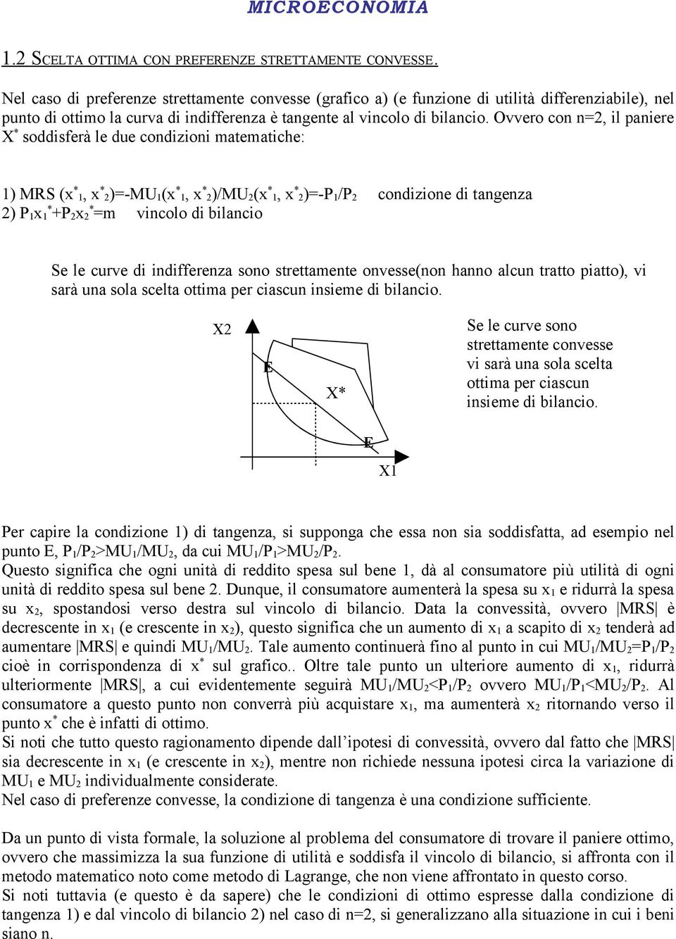 Ovvero con n=2, il paniere X * soddisferà le due condizioni matematiche: 1) MRS (x * 1, x * 2)=-MU 1 (x * 1, x * 2)/MU 2 (x * 1, x * 2)=-P 1 /P 2 condizione di tangenza 2) P 1 x 1* +P 2 x 2* =m