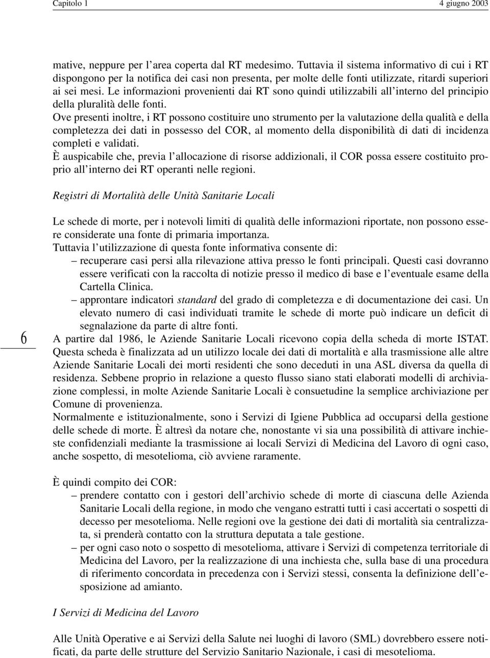 Le informazioni provenienti dai RT sono quindi utilizzabili all interno del principio della pluralità delle fonti.