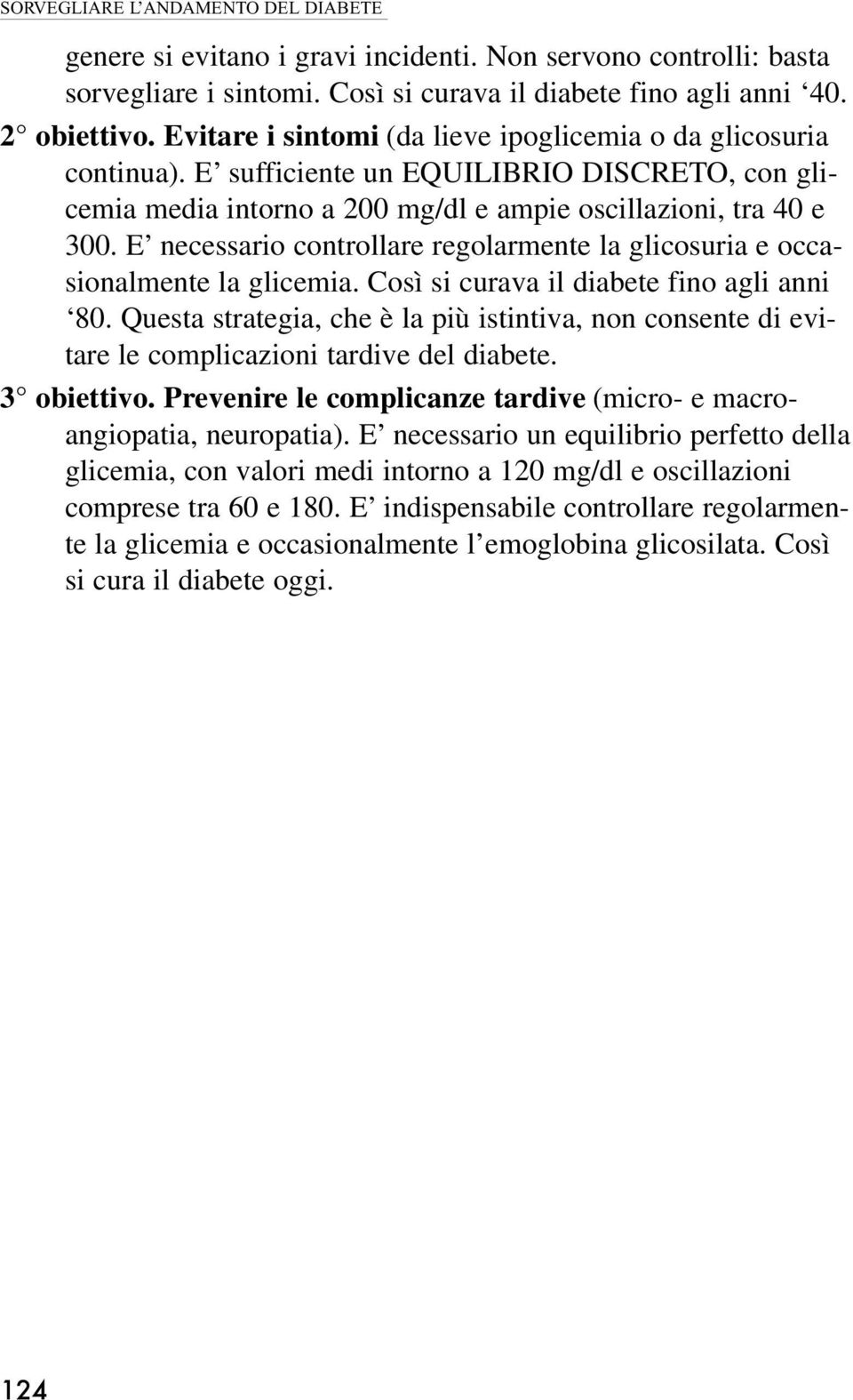 E necessario controllare regolarmente la glicosuria e occasionalmente la glicemia. Così si curava il diabete fino agli anni 80.