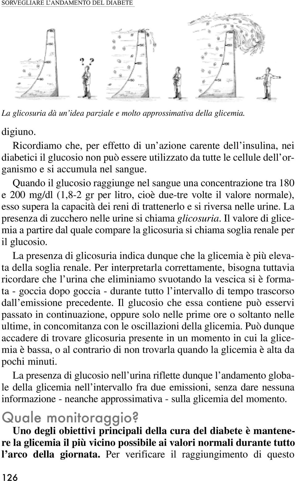 Quando il glucosio raggiunge nel sangue una concentrazione tra 180 e 200 mg/dl (1,8-2 gr per litro, cioè due-tre volte il valore normale), esso supera la capacità dei reni di trattenerlo e si riversa