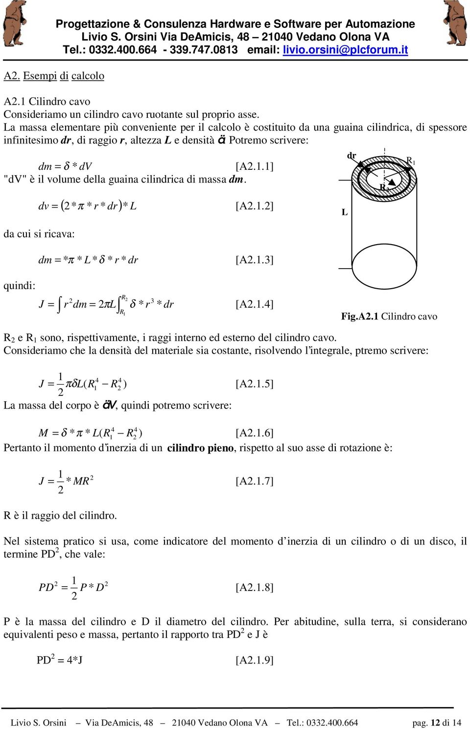 La massa elementare più conveniente per il calcolo è costituito da una guaina cilindrica, di spessore infinitesimo dr, di raggio r, altezza L e densità ä. Potremo scrivere: dm = δ * dv [A.1.